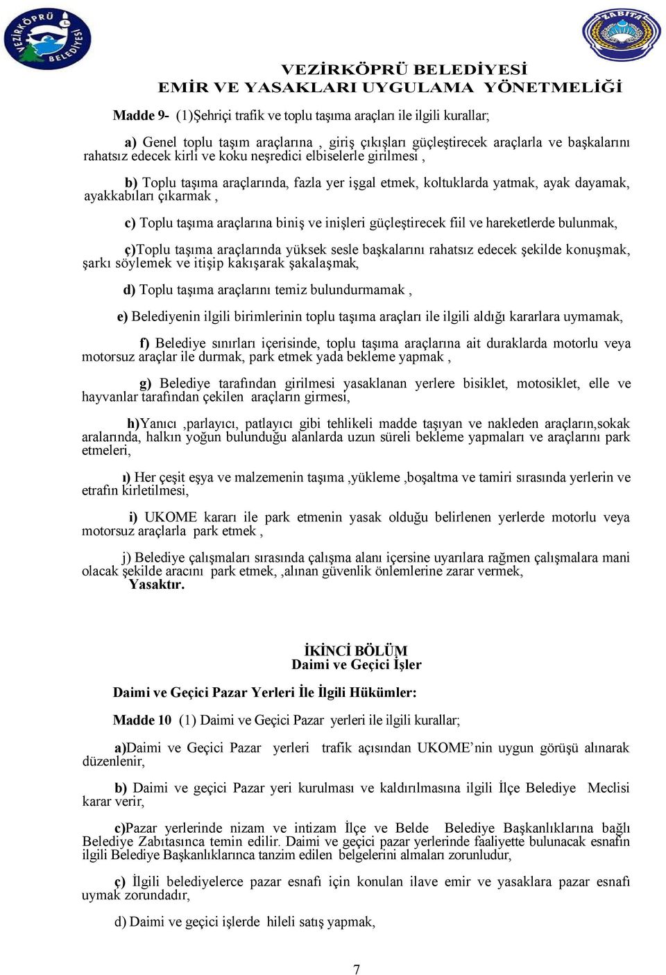 güçleştirecek fiil ve hareketlerde bulunmak, ç)toplu taşıma araçlarında yüksek sesle başkalarını rahatsız edecek şekilde konuşmak, şarkı söylemek ve itişip kakışarak şakalaşmak, d) Toplu taşıma