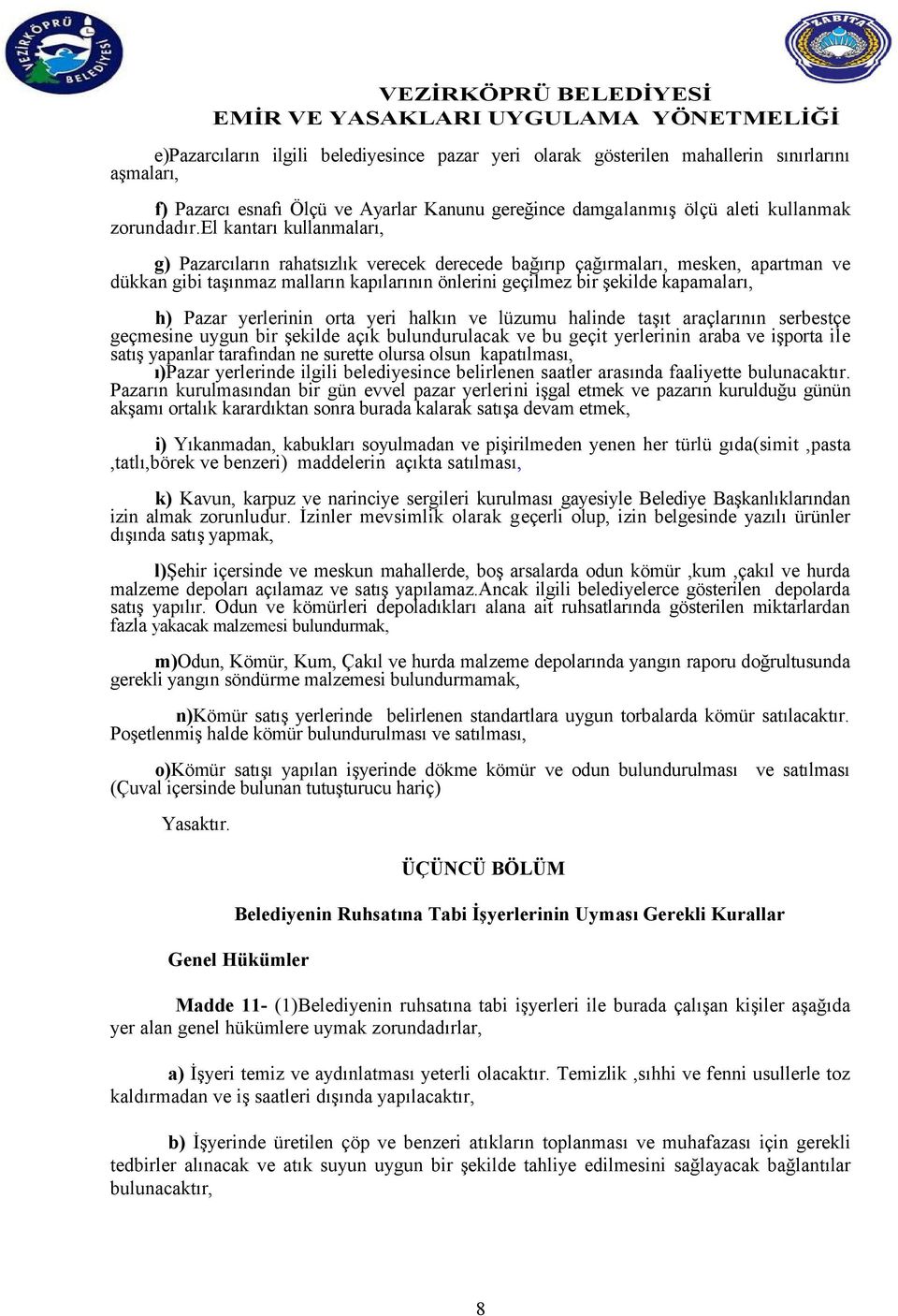 Pazar yerlerinin orta yeri halkın ve lüzumu halinde taşıt araçlarının serbestçe geçmesine uygun bir şekilde açık bulundurulacak ve bu geçit yerlerinin araba ve işporta ile satış yapanlar tarafından