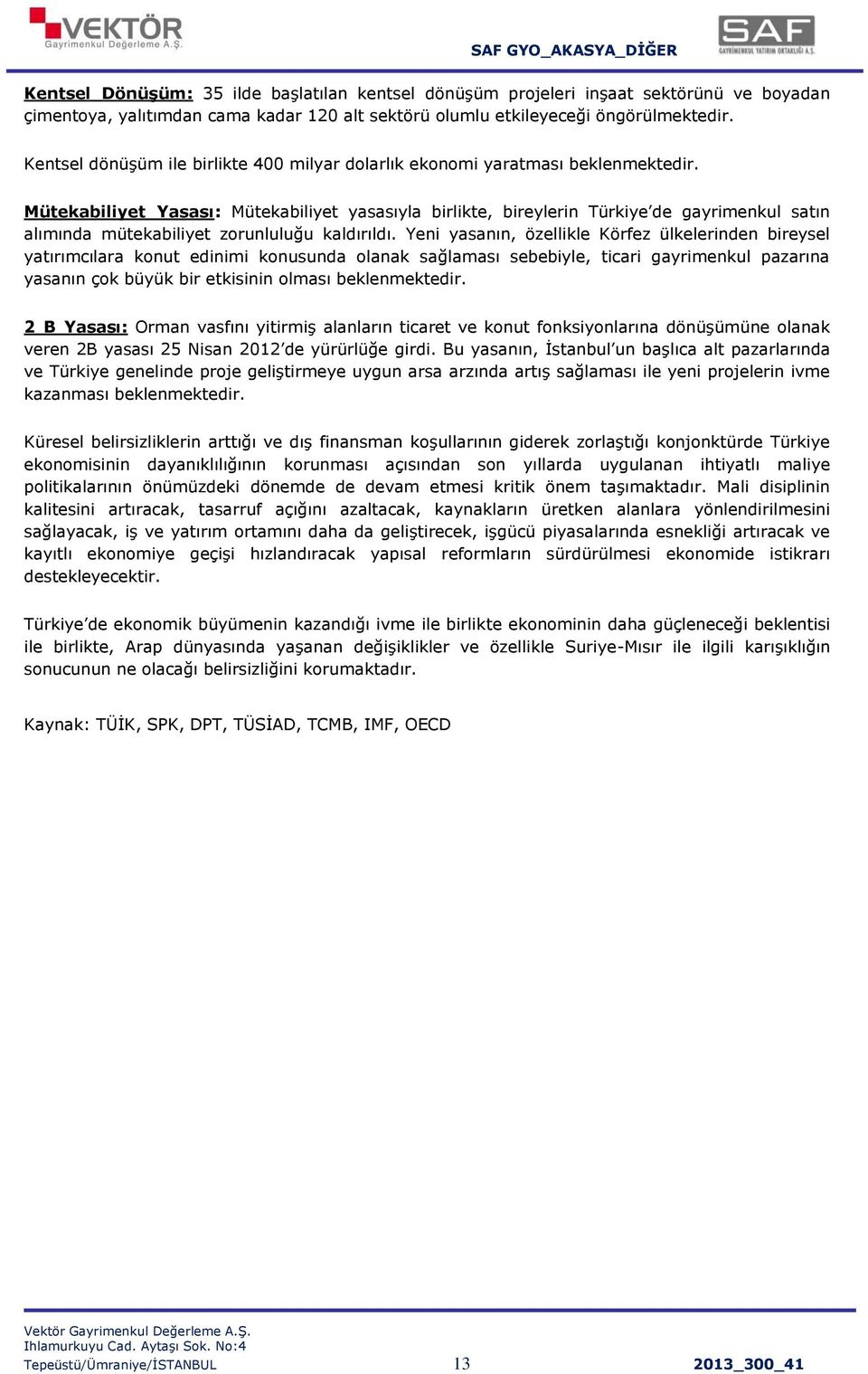 Mütekabiliyet Yasası: Mütekabiliyet yasasıyla birlikte, bireylerin Türkiye de gayrimenkul satın alımında mütekabiliyet zorunluluğu kaldırıldı.