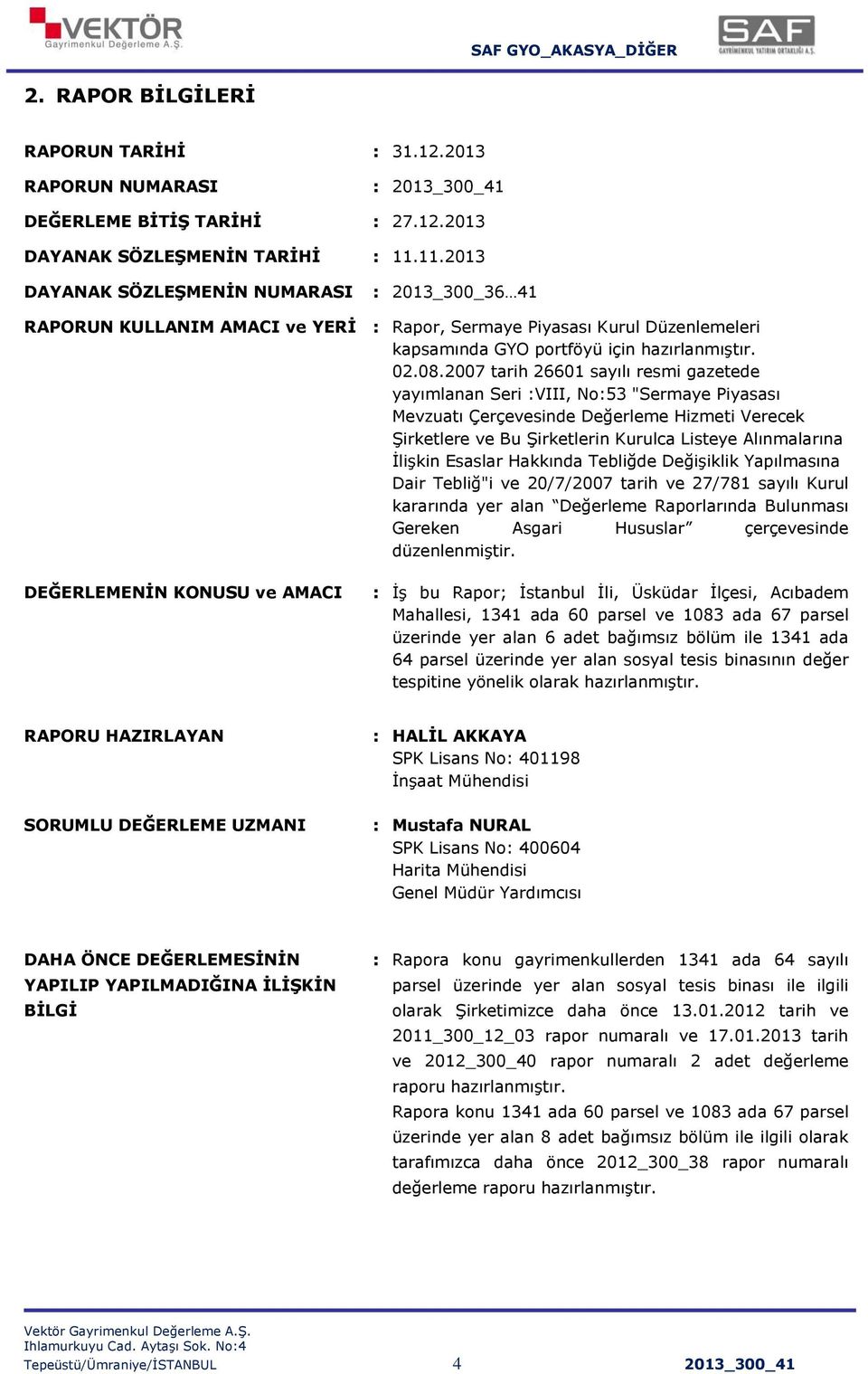 2007 tarih 26601 sayılı resmi gazetede yayımlanan Seri :VIII, No:53 "Sermaye Piyasası Mevzuatı Çerçevesinde Değerleme Hizmeti Verecek ġirketlere ve Bu ġirketlerin Kurulca Listeye Alınmalarına ĠliĢkin