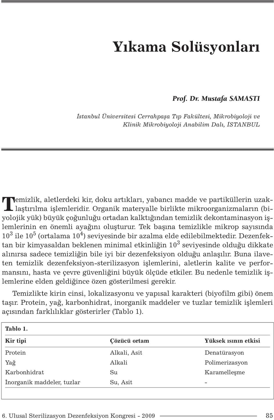 uzaklaştırılma işlemleridir. Organik materyalle birlikte mikroorganizmaların (biyolojik yük) büyük çoğunluğu ortadan kalktığından temizlik dekontaminasyon işlemlerinin en önemli ayağını oluşturur.