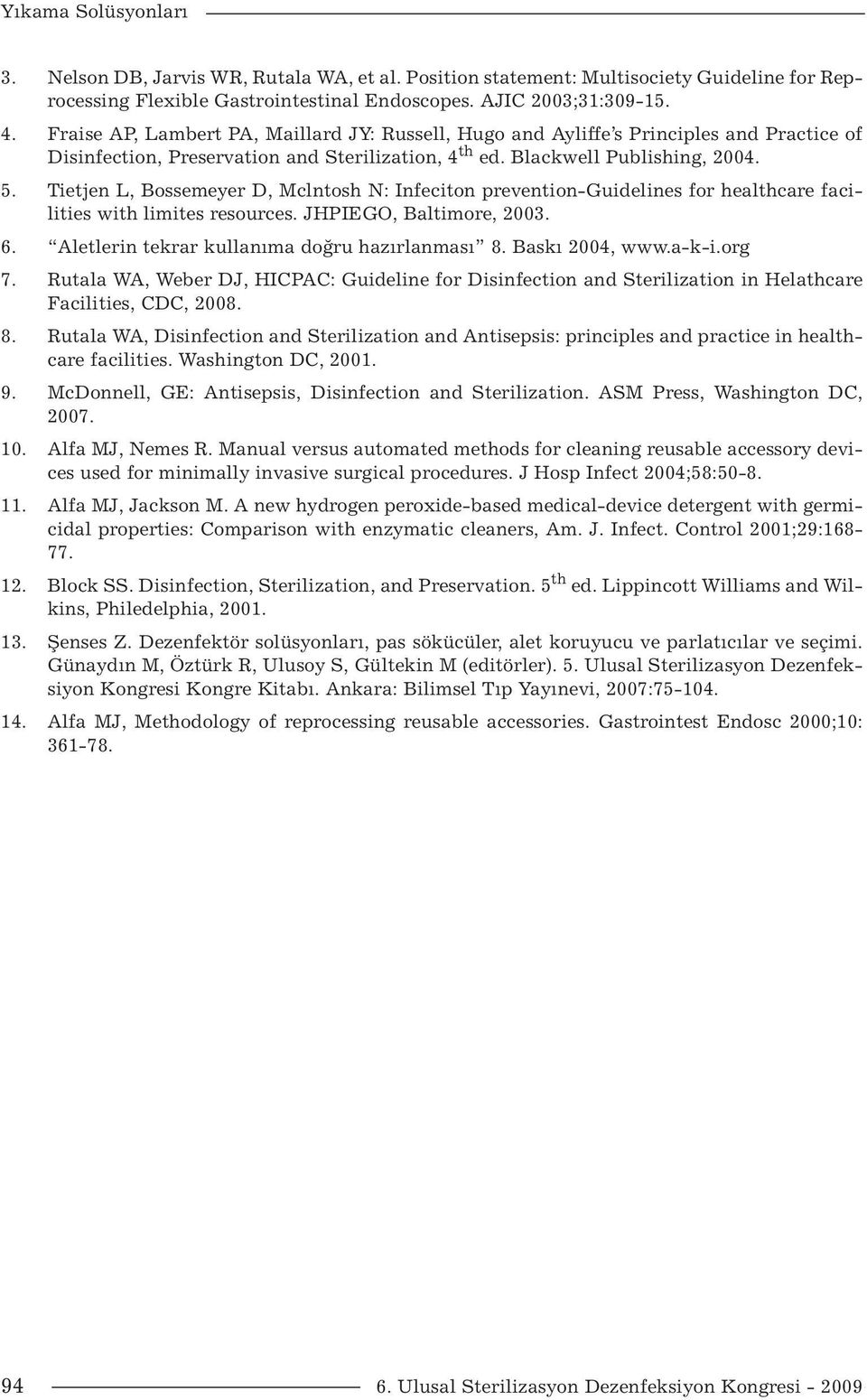 Tietjen L, Bossemeyer D, Mclntosh N: Infeciton prevention-guidelines for healthcare facilities with limites resources. JHPIEGO, Baltimore, 2003. 6. Aletlerin tekrar kullanıma doğru hazırlanması 8.