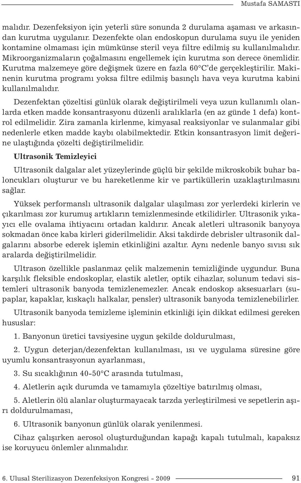 Mikroorganizmaların çoğalmasını engellemek için kurutma son derece önemlidir. Kurutma malzemeye göre değişmek üzere en fazla 60 C de gerçekleştirilir.