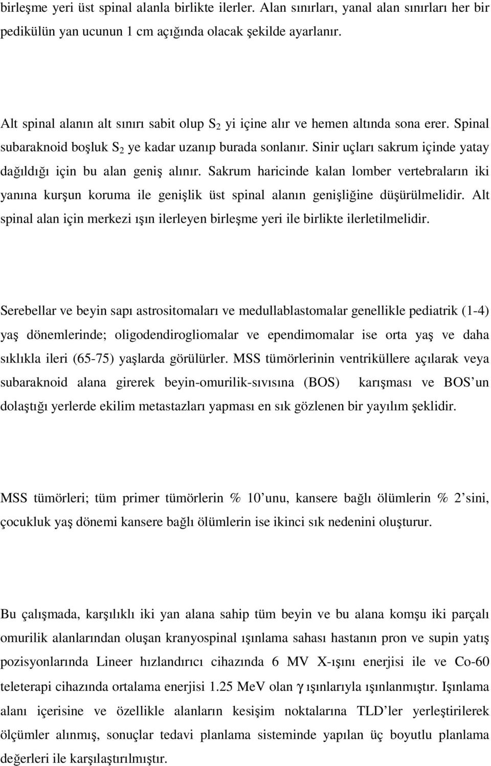 Sinir uçları sakrum içinde yatay dağıldığı için bu alan geniş alınır. Sakrum haricinde kalan lomber vertebraların iki yanına kurşun koruma ile genişlik üst spinal alanın genişliğine düşürülmelidir.