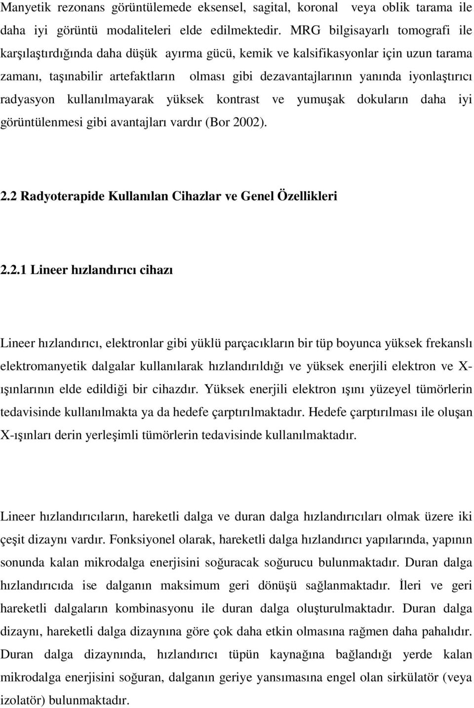 iyonlaştırıcı radyasyon kullanılmayarak yüksek kontrast ve yumuşak dokuların daha iyi görüntülenmesi gibi avantajları vardır (Bor 20