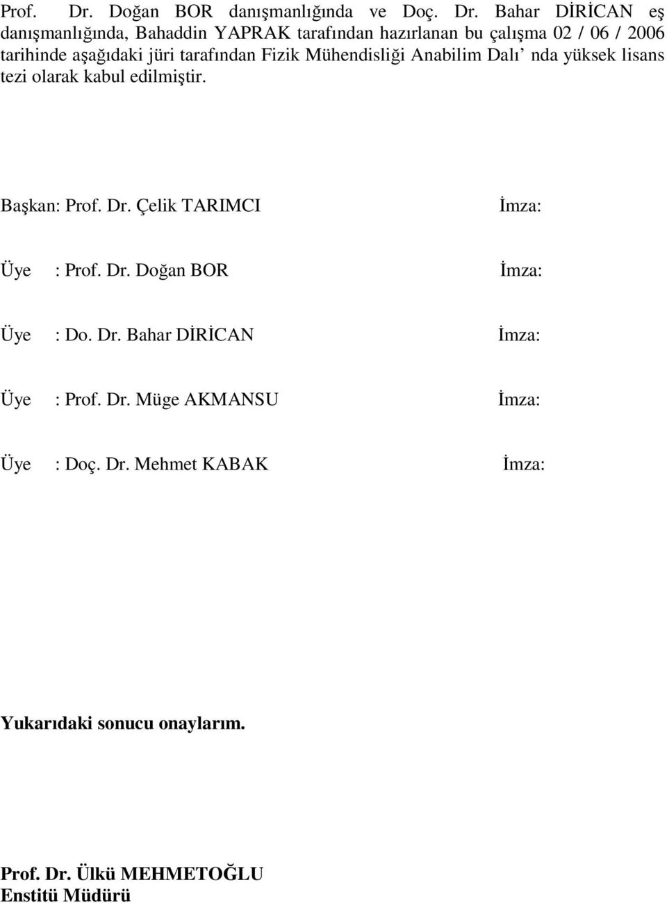 Bahar DİRİCAN eş danışmanlığında, Bahaddin YAPRAK tarafından hazırlanan bu çalışma 02 / 06 / 2006 tarihinde aşağıdaki jüri