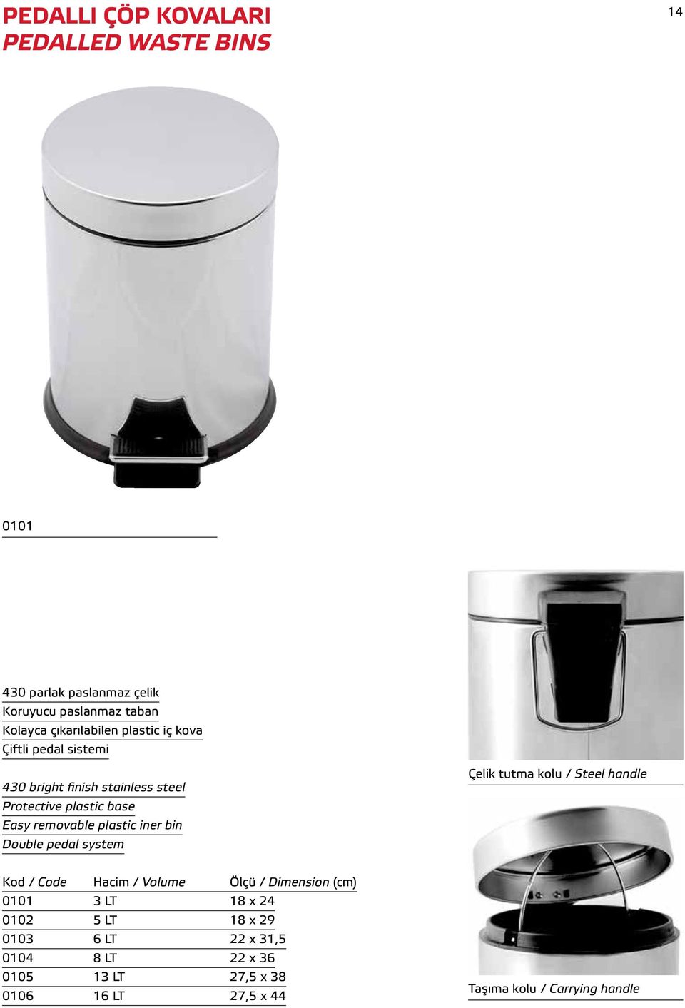 bin Double pedal system Çelik tutma kolu / Steel handle Kod / Code Hacim / Volume Ölçü / Dimension (cm) 0101 3 LT 18 x 24