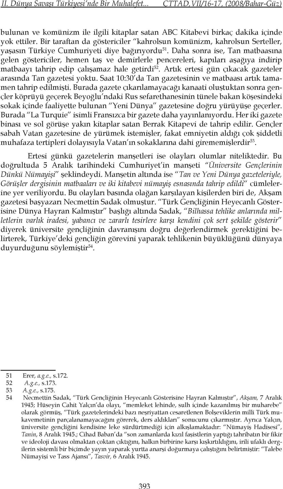 Daha sonra ise, Tan matbaasına gelen göstericiler, hemen taş ve demirlerle pencereleri, kapıları aşağıya indirip matbaayı tahrip edip çalışamaz hale getirdi 52.