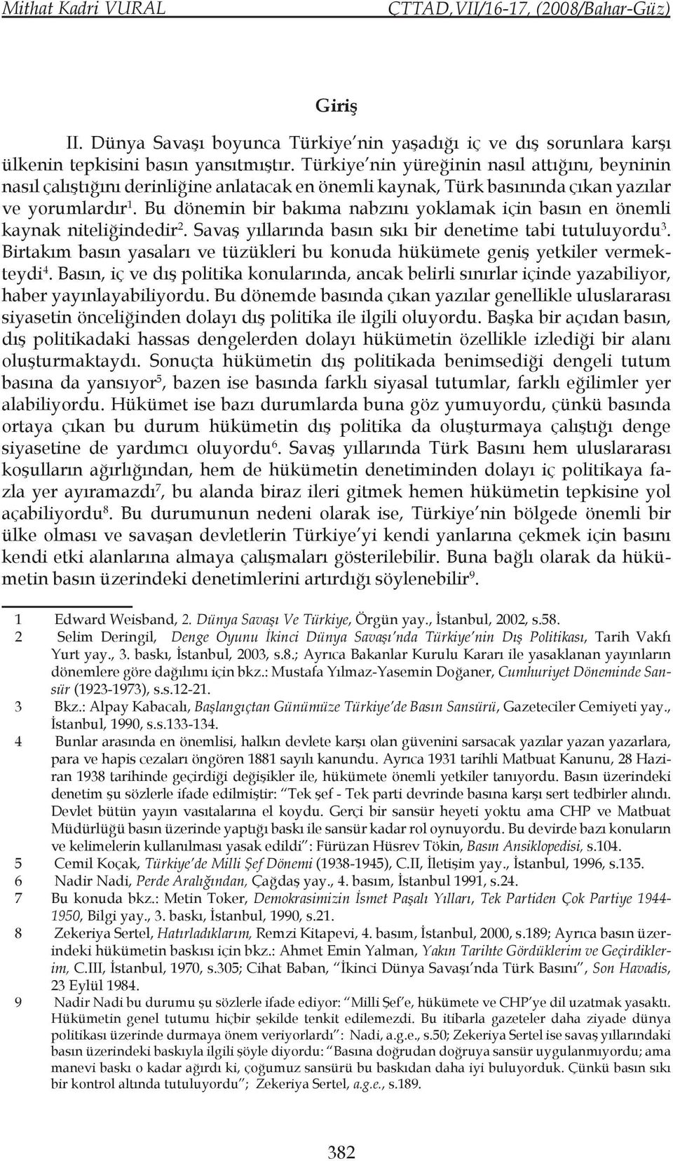 Bu dönemin bir bakıma nabzını yoklamak için basın en önemli kaynak niteliğindedir 2. Savaş yıllarında basın sıkı bir denetime tabi tutuluyordu 3.