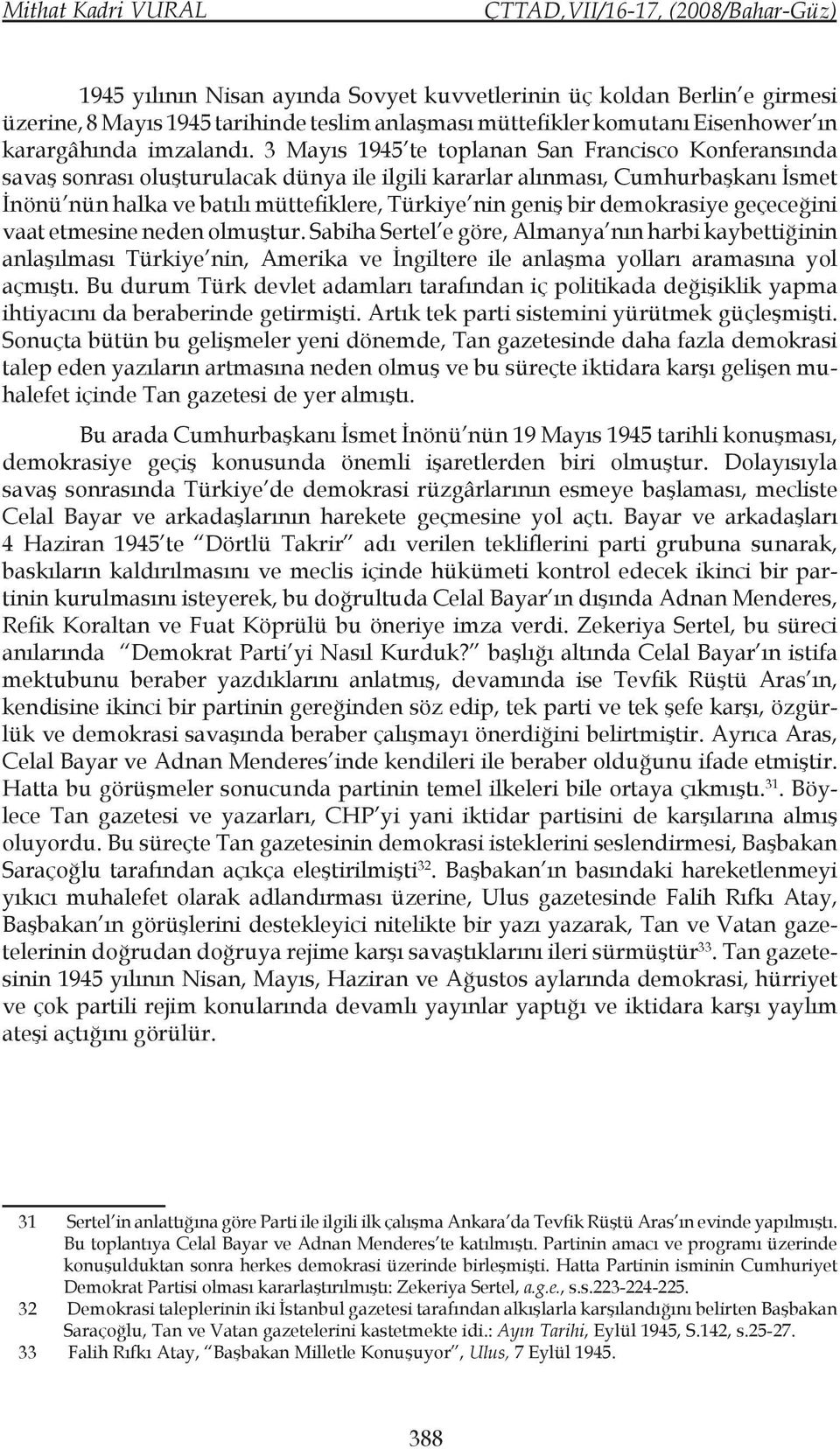 demokrasiye geçeceğini vaat etmesine neden olmuştur. Sabiha Sertel e göre, Almanya nın harbi kaybettiğinin anlaşılması Türkiye nin, Amerika ve İngiltere ile anlaşma yolları aramasına yol açmıştı.