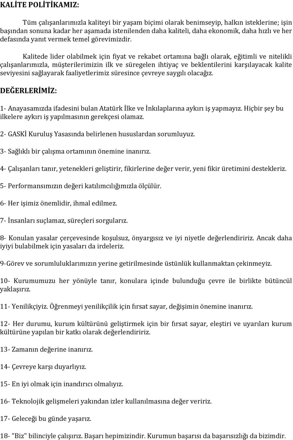 Kalitede lider olabilmek için fiyat ve rekabet ortamına bağlı olarak, eğitimli ve nitelikli çalışanlarımızla, müşterilerimizin ilk ve süregelen ihtiyaç ve beklentilerini karşılayacak kalite