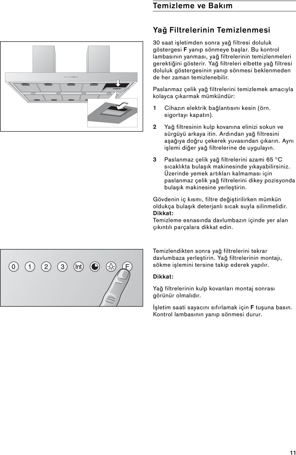 Paslanmaz çelik yağ filtrelerini temizlemek amacıyla kolayca çıkarmak mümkündür: 1 Cihazın elektrik bağlantısını kesin (örn. sigortayı kapatın).