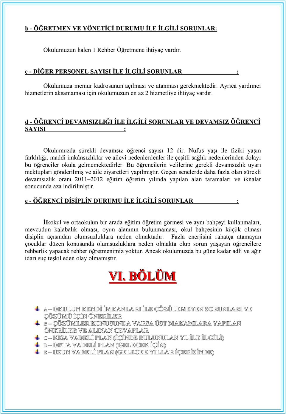 d - ÖĞRENCİ DEVAMSIZLIĞI İLE İLGİLİ SORUNLAR VE DEVAMSIZ ÖĞRENCİ SAYISI : Okulumuzda sürekli devamsız öğrenci sayısı 12 dir.