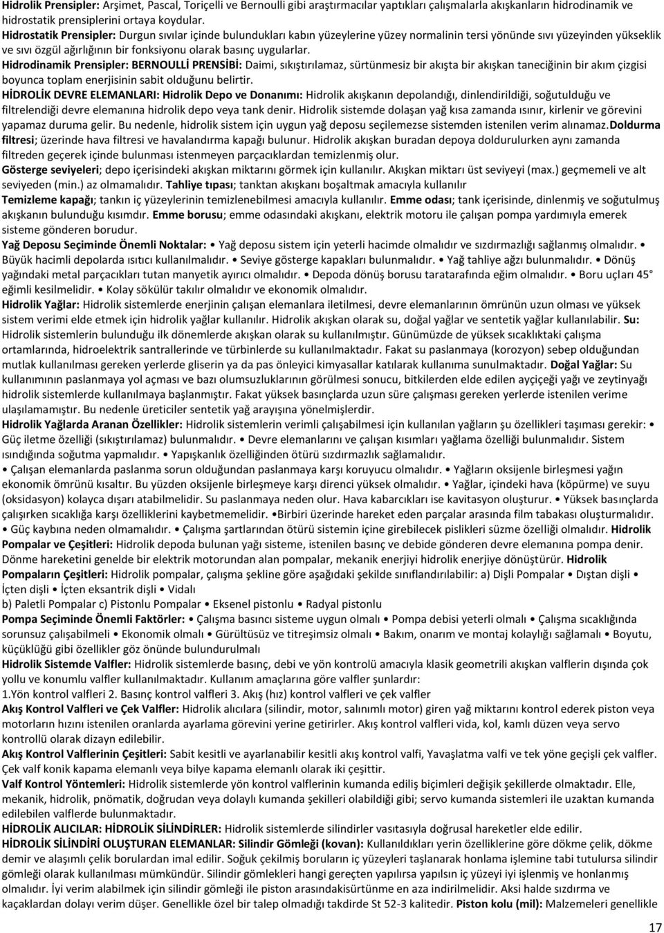 Hidrodinamik Prensipler: BERNOULLİ PRENSİBİ: Daimi, sıkıştırılamaz, sürtünmesiz bir akışta bir akışkan taneciğinin bir akım çizgisi boyunca toplam enerjisinin sabit olduğunu belirtir.