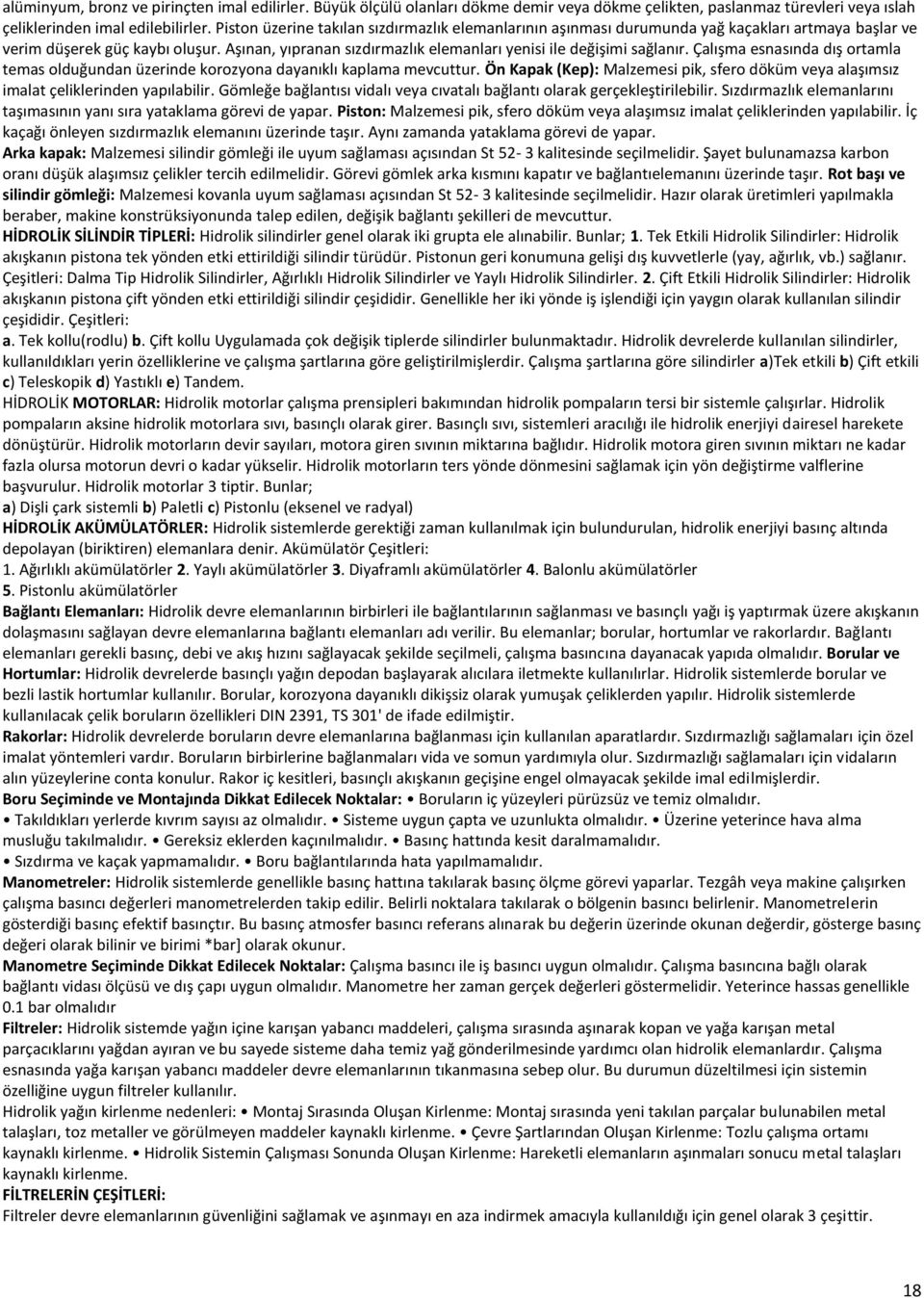 Aşınan, yıpranan sızdırmazlık elemanları yenisi ile değişimi sağlanır. Çalışma esnasında dış ortamla temas olduğundan üzerinde korozyona dayanıklı kaplama mevcuttur.