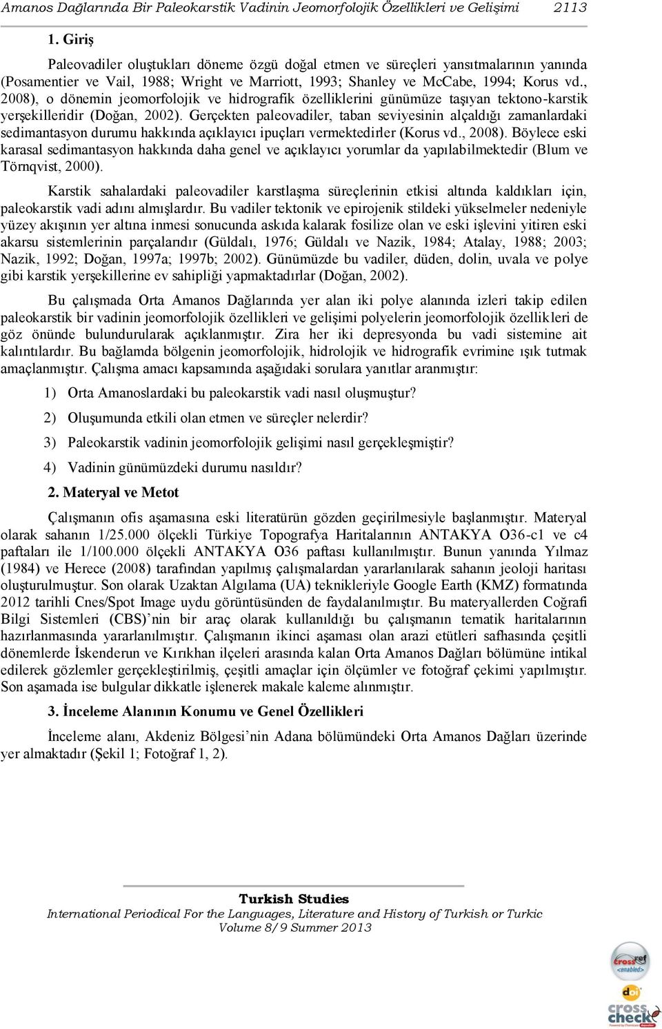 , 2008), o dönemin jeomorfolojik ve hidrografik özelliklerini günümüze taģıyan tektono-karstik yerģekilleridir (Doğan, 2002).