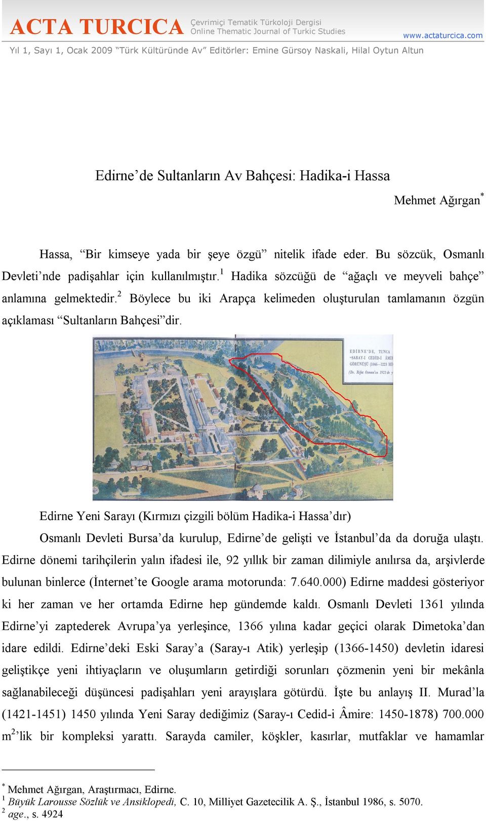 1 Hadika sözcüğü de ağaçlı ve meyveli bahçe anlamına gelmektedir. 2 Böylece bu iki Arapça kelimeden oluşturulan tamlamanın özgün açıklaması Sultanların Bahçesi dir.