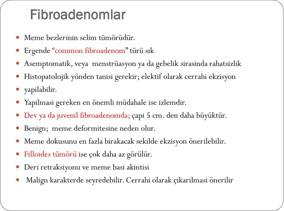 olarak cerrahi ekzisyon yapilabilir. Yapilmasi gereken en önemli müdahale ise izlemdir. Dev ya da juvenil fibroadenomda; çapi 5 cm. den daha büyüktür.