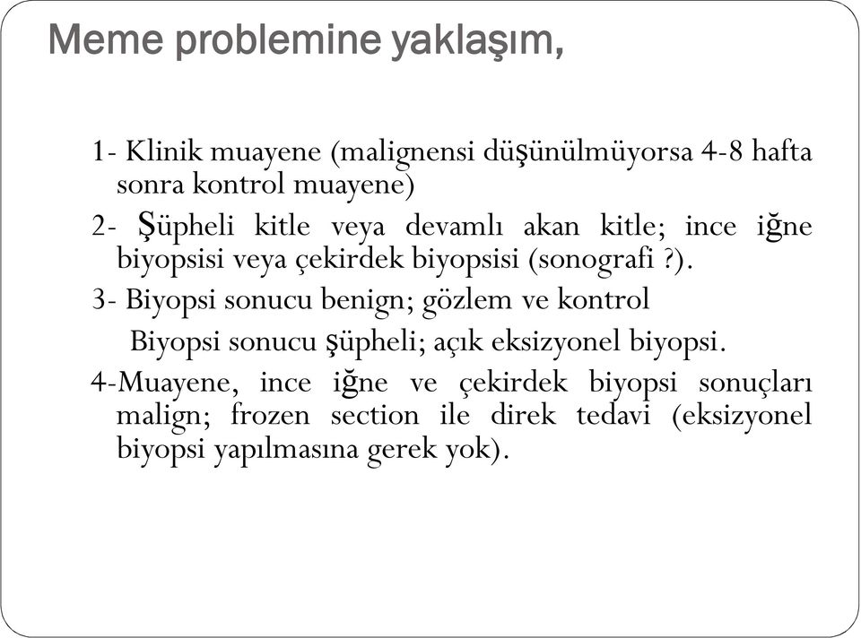 3- Biyopsi sonucu benign; gözlem ve kontrol Biyopsi sonucu şüpheli; açık eksizyonel biyopsi.