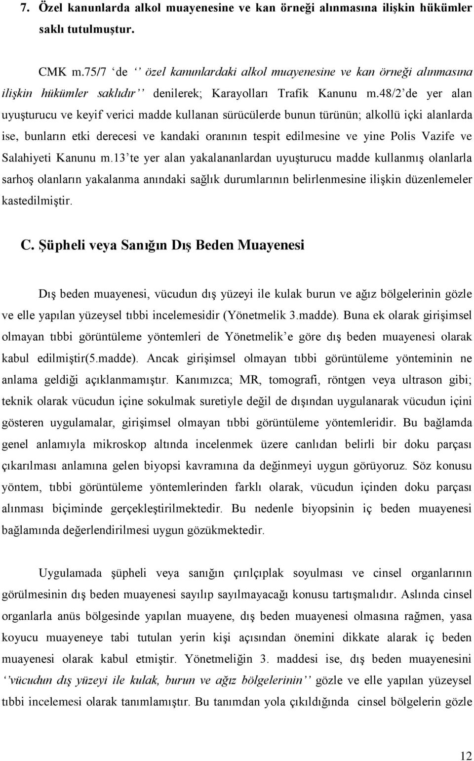 48/2 de yer alan uyuşturucu ve keyif verici madde kullanan sürücülerde bunun türünün; alkollü içki alanlarda ise, bunların etki derecesi ve kandaki oranının tespit edilmesine ve yine Polis Vazife ve