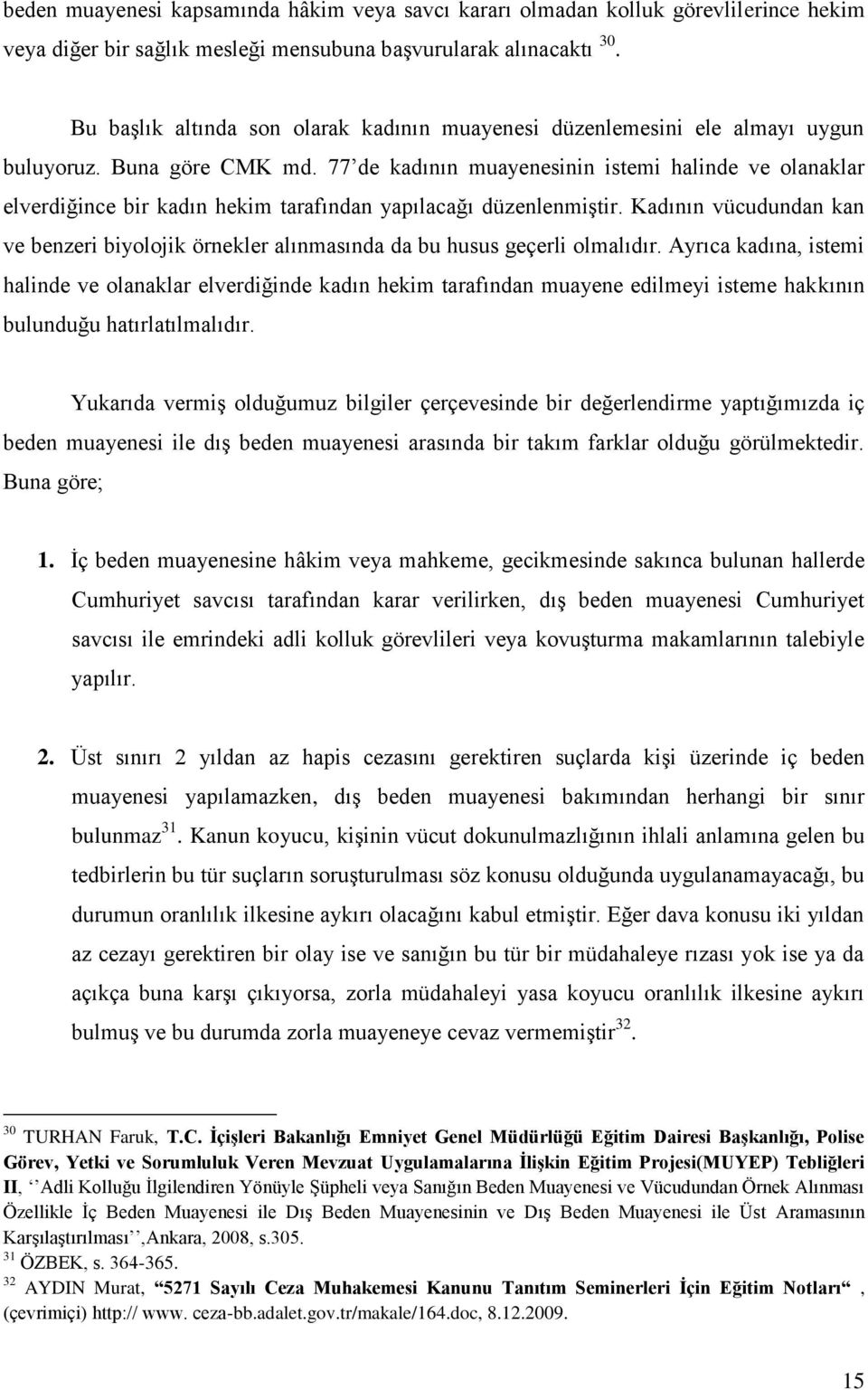 77 de kadının muayenesinin istemi halinde ve olanaklar elverdiğince bir kadın hekim tarafından yapılacağı düzenlenmiştir.