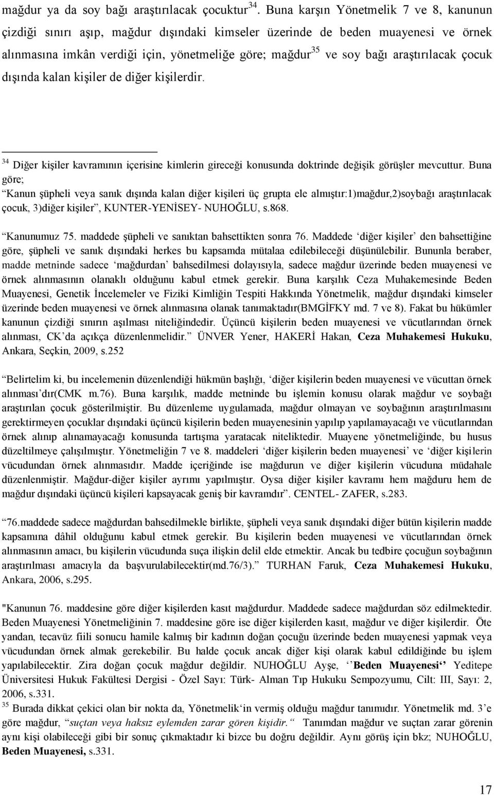 araştırılacak çocuk dışında kalan kişiler de diğer kişilerdir. 34 Diğer kişiler kavramının içerisine kimlerin gireceği konusunda doktrinde değişik görüşler mevcuttur.