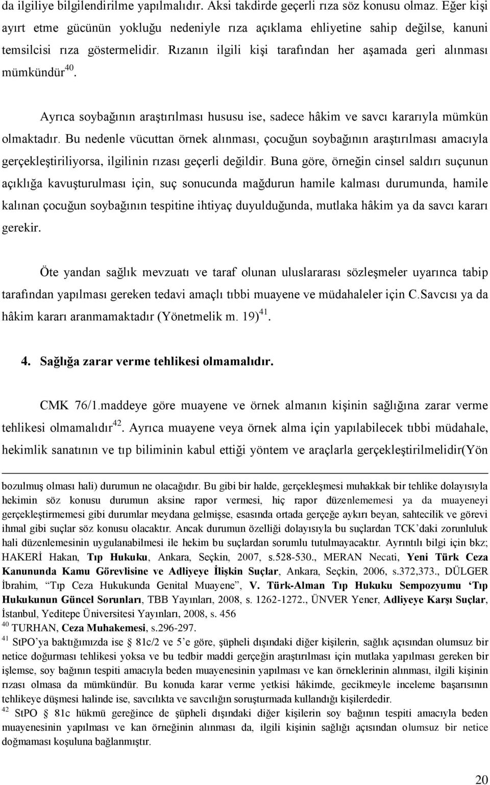 Ayrıca soybağının araştırılması hususu ise, sadece hâkim ve savcı kararıyla mümkün olmaktadır.