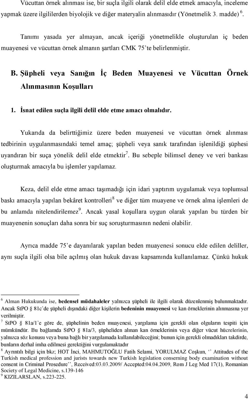 Şüpheli veya Sanığın İç Beden Muayenesi ve Vücuttan Örnek Alınmasının Koşulları 1. İsnat edilen suçla ilgili delil elde etme amacı olmalıdır.