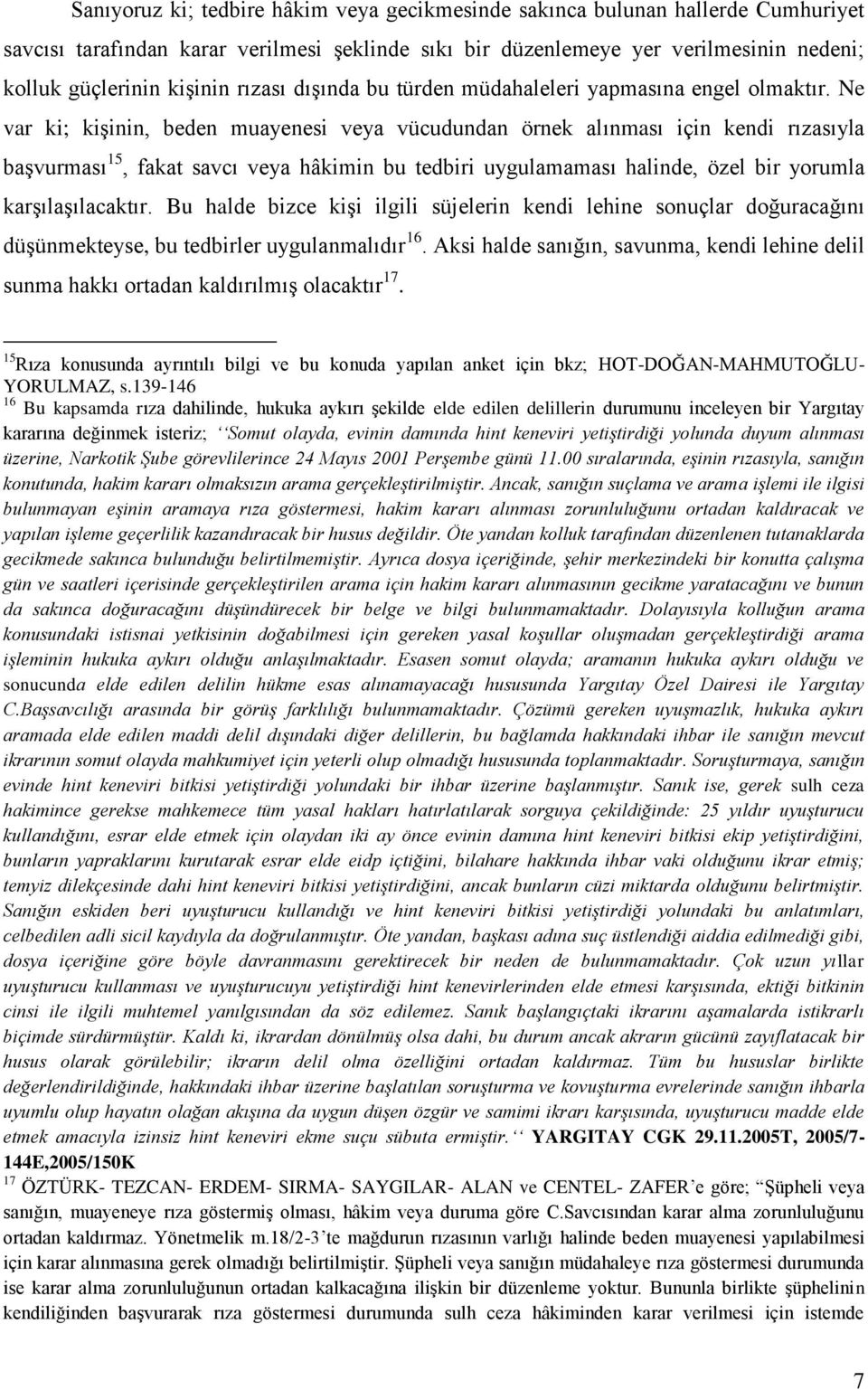 Ne var ki; kişinin, beden muayenesi veya vücudundan örnek alınması için kendi rızasıyla başvurması 15, fakat savcı veya hâkimin bu tedbiri uygulamaması halinde, özel bir yorumla karşılaşılacaktır.