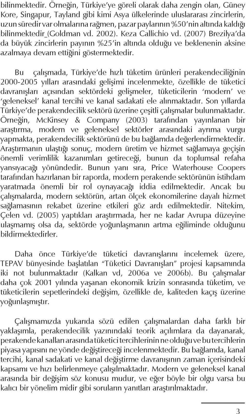 altında kaldığı bilinmektedir (Goldman vd. 2002). Keza Callichio vd. (2007) Brezilya da da büyük zincirlerin payının %25 in altında olduğu ve beklenenin aksine azalmaya devam ettiğini göstermektedir.