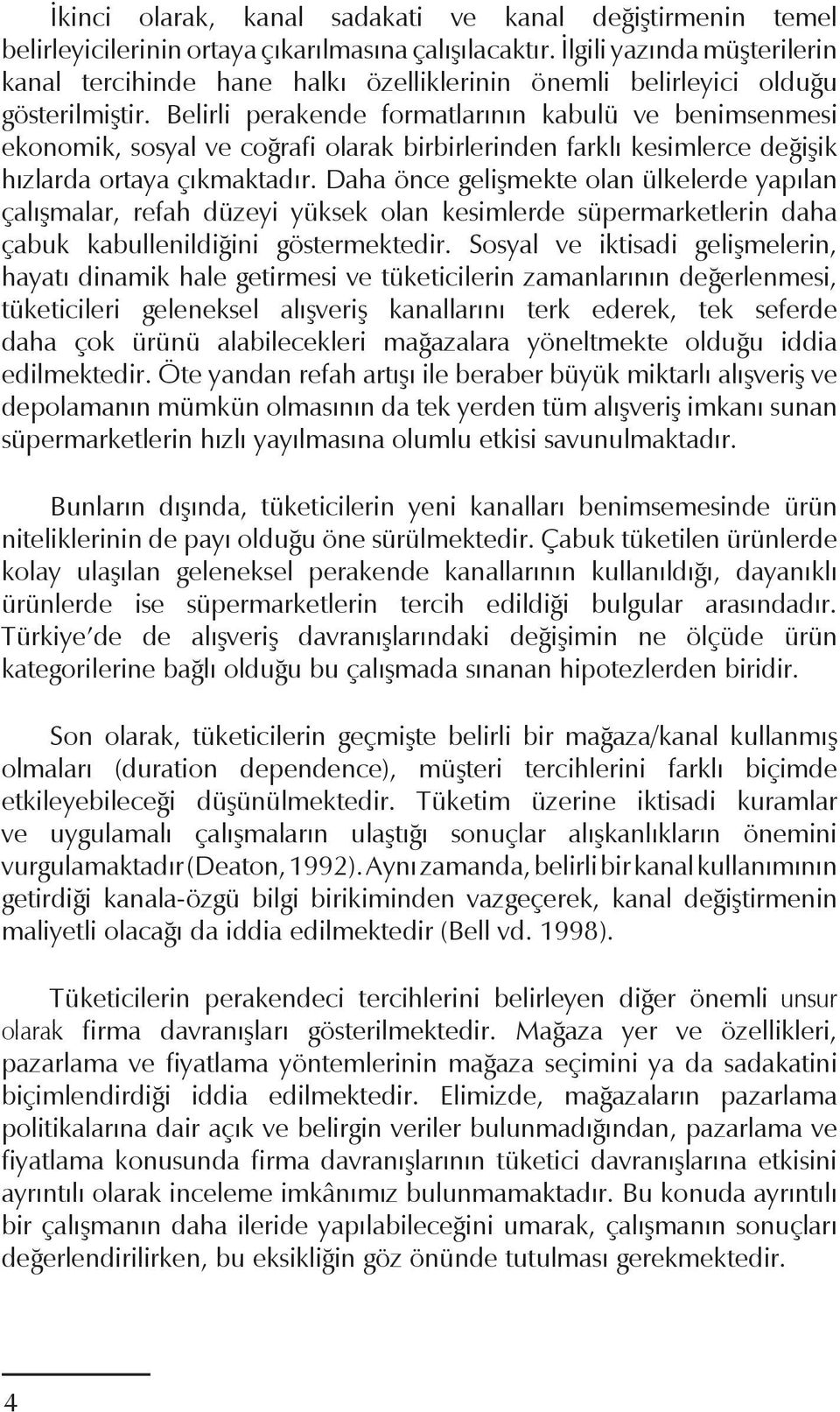 Belirli perakende formatlarının kabulü ve benimsenmesi ekonomik, sosyal ve coğrafi olarak birbirlerinden farklı kesimlerce değişik hızlarda ortaya çıkmaktadır.