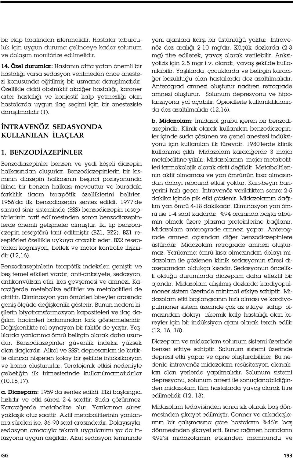 Özellikle ciddi obstrüktif akci er hastalı ı, koroner arter hastalı ı ve konjestif kalp yetmezli i olan hastalarda uygun ilaç seçimi için bir anesteziste danı ılmalıdır ( ).