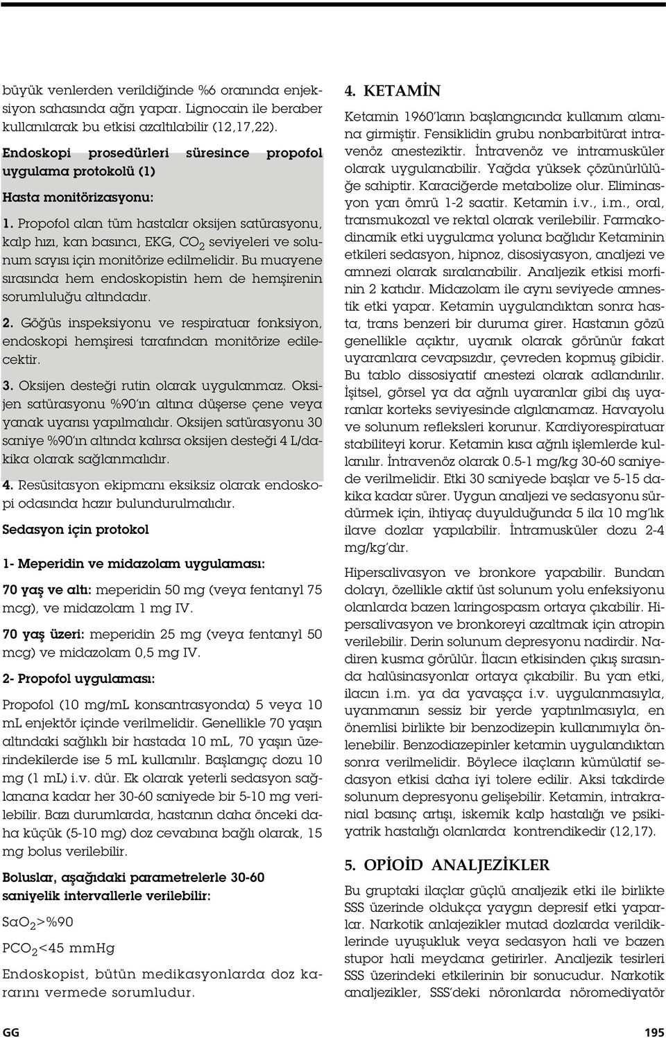 Propofol alan tüm hastalar oksijen satürasyonu, kalp hızı, kan basıncı, EKG, CO 2 seviyeleri ve solunum sayısı için monitörize edilmelidir.