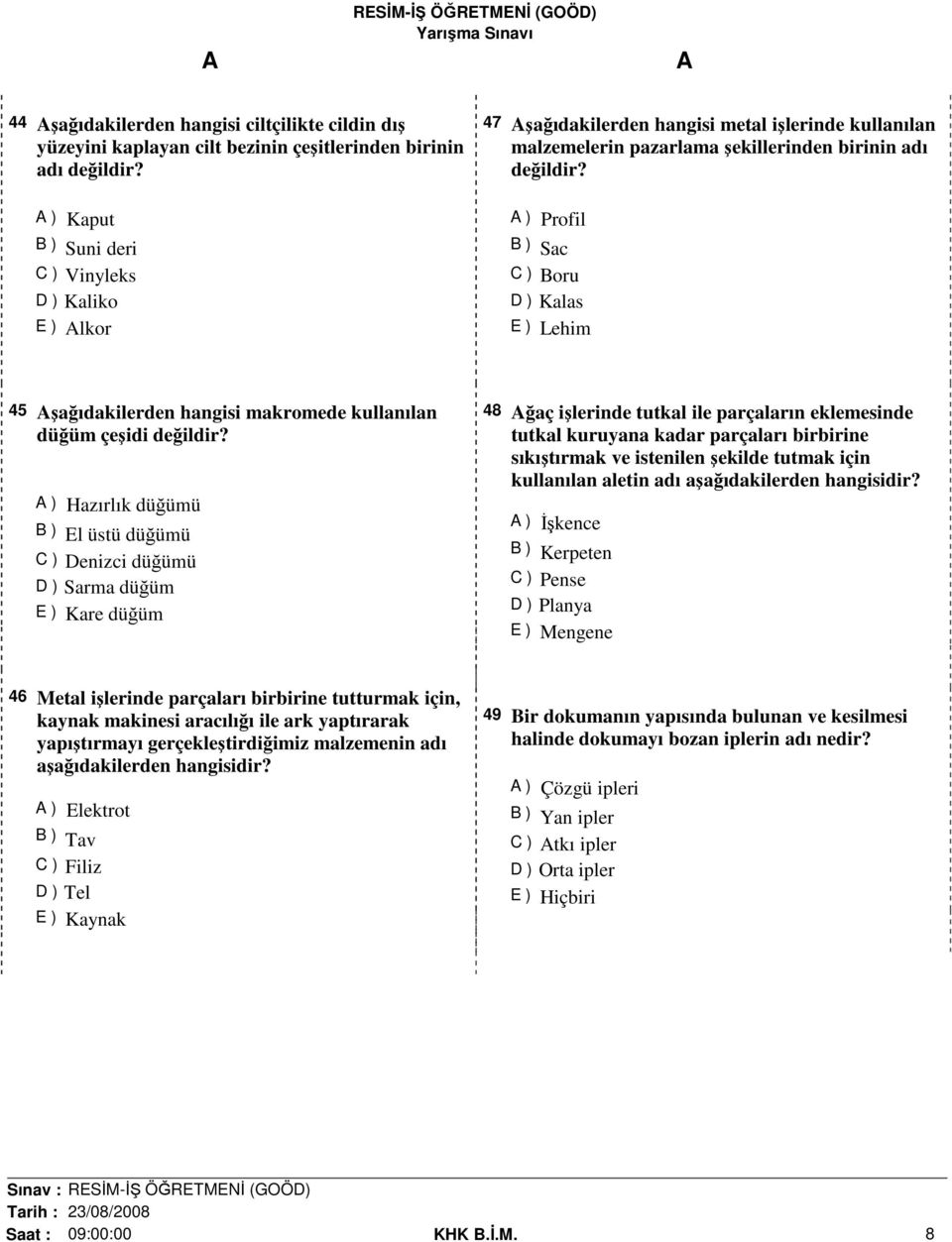 ) Profil B ) Sac C ) Boru D ) Kalas E ) Lehim 45 şağıdakilerden hangisi makromede kullanılan düğüm çeşidi değildir?