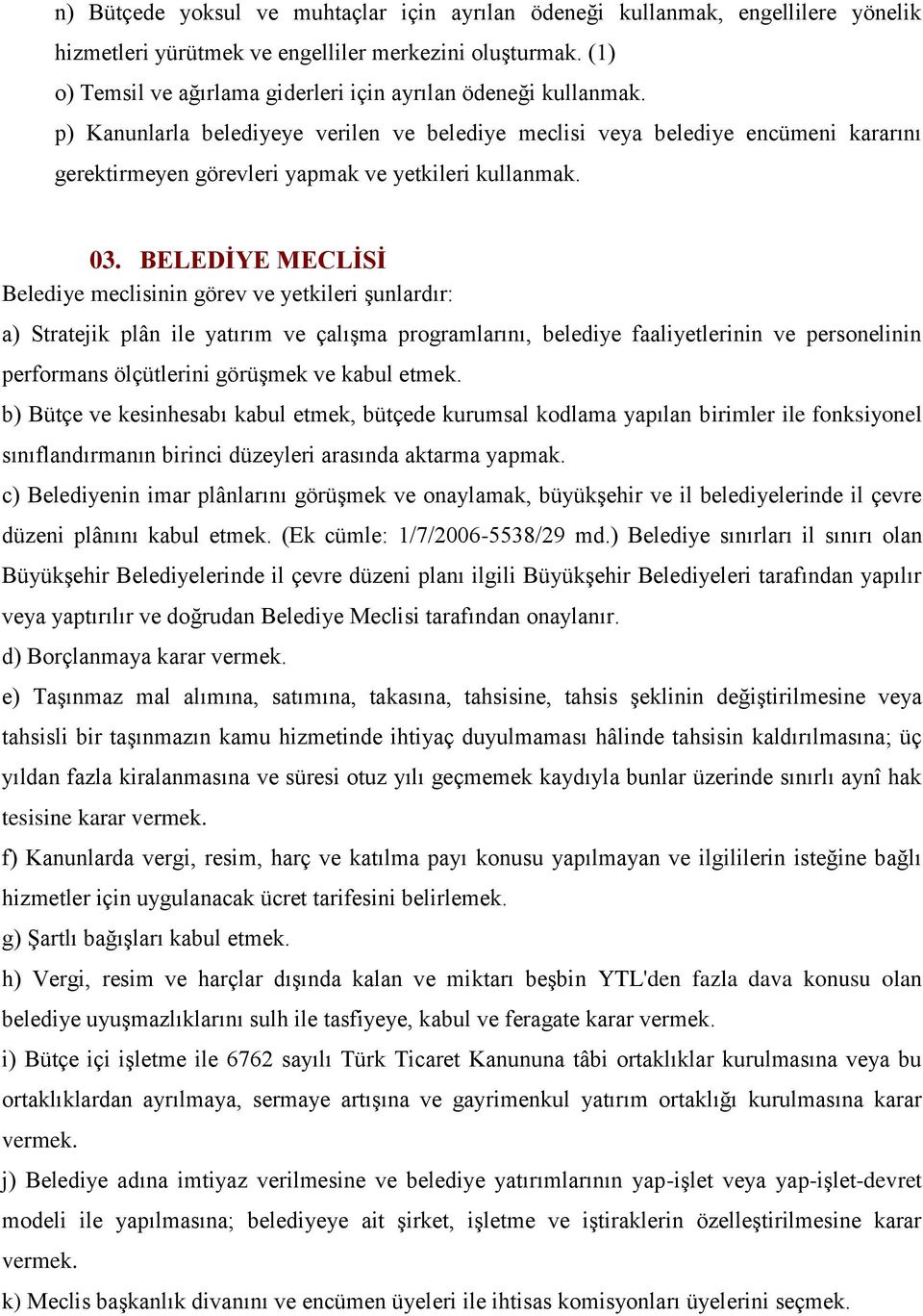 p) Kanunlarla belediyeye verilen ve belediye meclisi veya belediye encümeni kararını gerektirmeyen görevleri yapmak ve yetkileri kullanmak. 03.