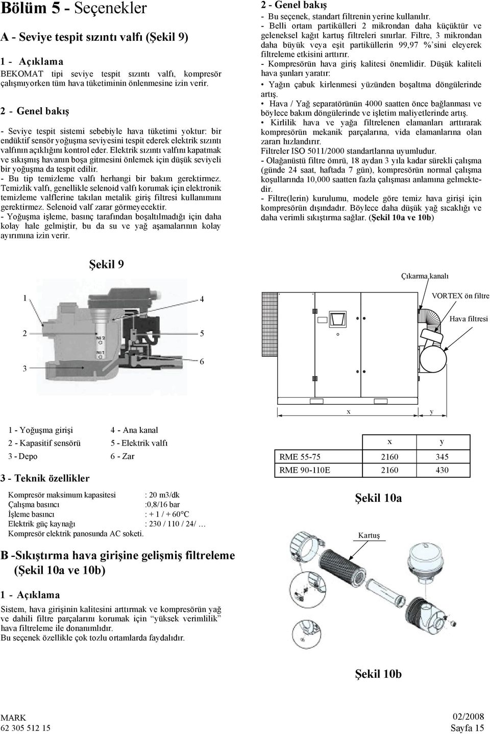 Elektrik sızıntı valfını kapatmak ve sıkışmış havanın boşa gitmesini önlemek için düşük seviyeli bir yoğuşma da tespit edilir. - Bu tip temizleme valfı herhangi bir bakım gerektirmez.