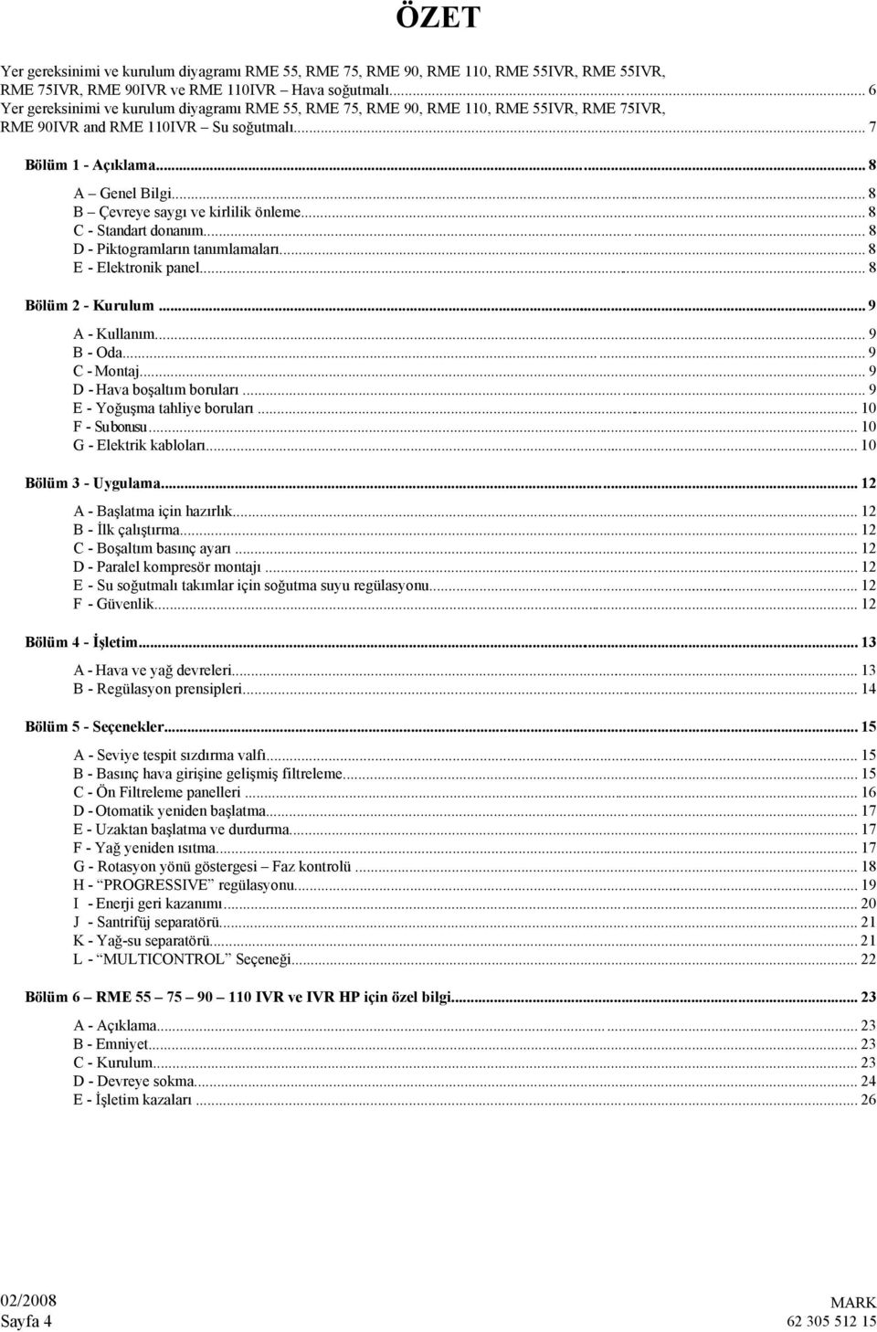 .. 8 B Çevreye saygı ve kirlilik önleme... 8 C - Standart donanım... 8 D - Piktogramların tanımlamaları... 8 E - Elektronik panel... 8 Bölüm 2 - Kurulum... 9 A - Kullanım... 9 B - Oda... 9 C - Montaj.