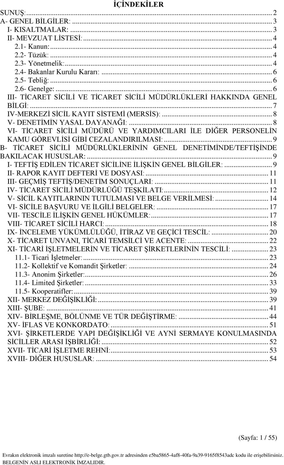 .. 8 VI- TİCARET SİCİLİ MÜDÜRÜ VE YARDIMCILARI İLE DİĞER PERSONELİN KAMU GÖREVLİSİ GİBİ CEZALANDIRILMASI:... 9 B- TİCARET SİCİLİ MÜDÜRLÜKLERİNİN GENEL DENETİMİNDE/TEFTİŞİNDE BAKILACAK HUSUSLAR:.