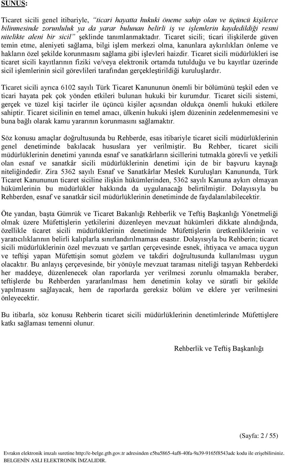 Ticaret sicili; ticari ilişkilerde güven temin etme, aleniyeti sağlama, bilgi işlem merkezi olma, kanunlara aykırılıkları önleme ve hakların özel şekilde korunmasını sağlama gibi işlevleri haizdir.