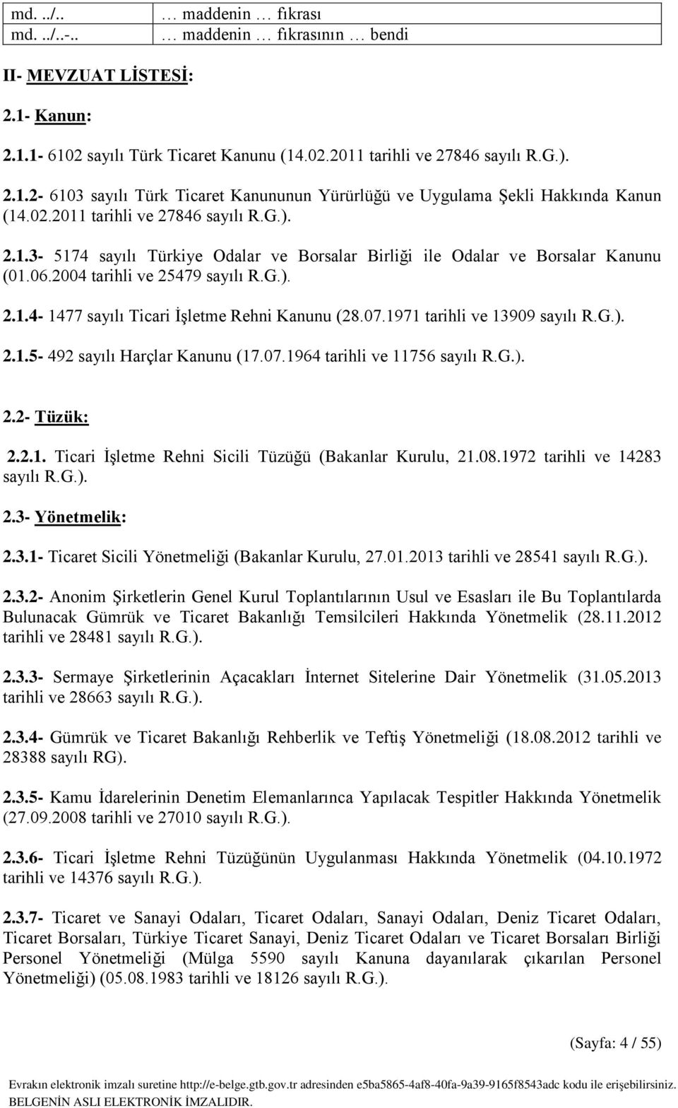 07.1971 tarihli ve 13909 sayılı R.G.). 2.1.5-492 sayılı Harçlar Kanunu (17.07.1964 tarihli ve 11756 sayılı R.G.). 2.2- Tüzük: 2.2.1. Ticari İşletme Rehni Sicili Tüzüğü (Bakanlar Kurulu, 21.08.