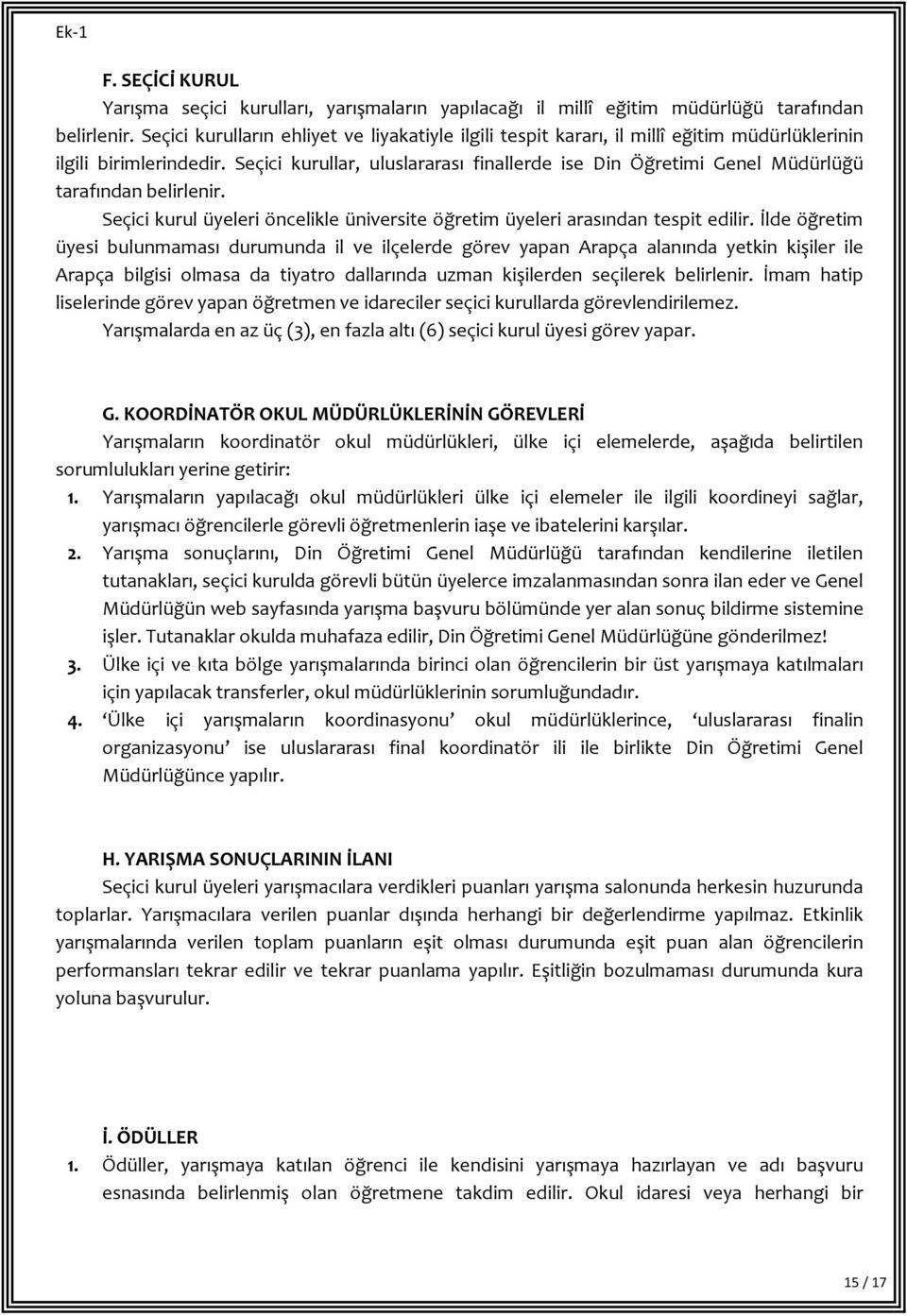 Seçici kurullar, uluslararası finallerde ise Din Öğretimi Genel Müdürlüğü tarafından belirlenir. Seçici kurul üyeleri öncelikle üniversite öğretim üyeleri arasından tespit edilir.