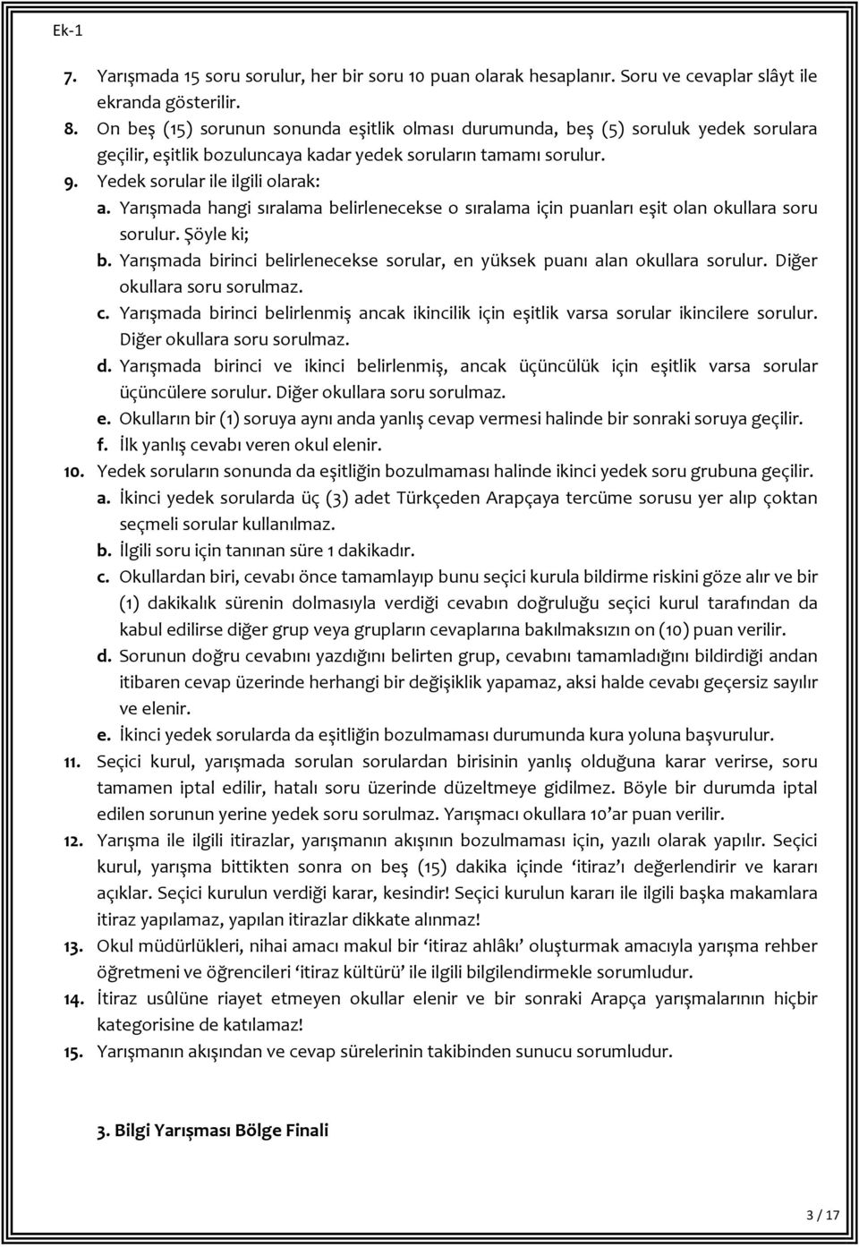 Yarışmada hangi sıralama belirlenecekse o sıralama için puanları eşit olan okullara soru sorulur. Şöyle ki; b. Yarışmada birinci belirlenecekse sorular, en yüksek puanı alan okullara sorulur.