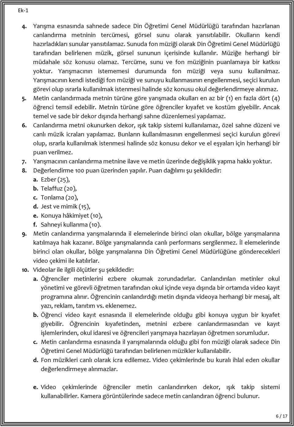 Müziğe herhangi bir müdahale söz konusu olamaz. Tercüme, sunu ve fon müziğinin puanlamaya bir katkısı yoktur. Yarışmacının istememesi durumunda fon müziği veya sunu kullanılmaz.