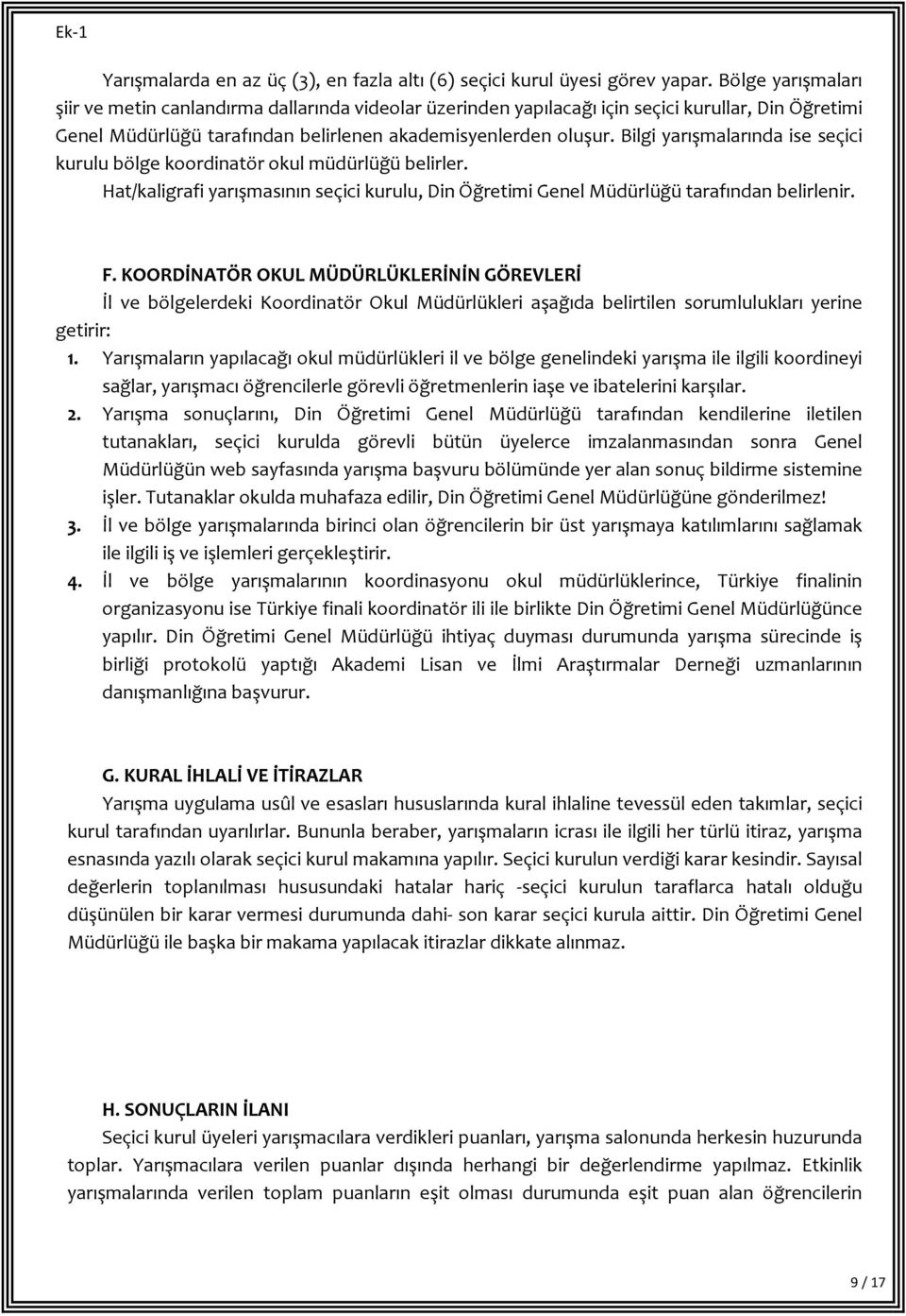 Bilgi yarışmalarında ise seçici kurulu bölge koordinatör okul müdürlüğü belirler. Hat/kaligrafi yarışmasının seçici kurulu, Din Öğretimi Genel Müdürlüğü tarafından belirlenir. F.