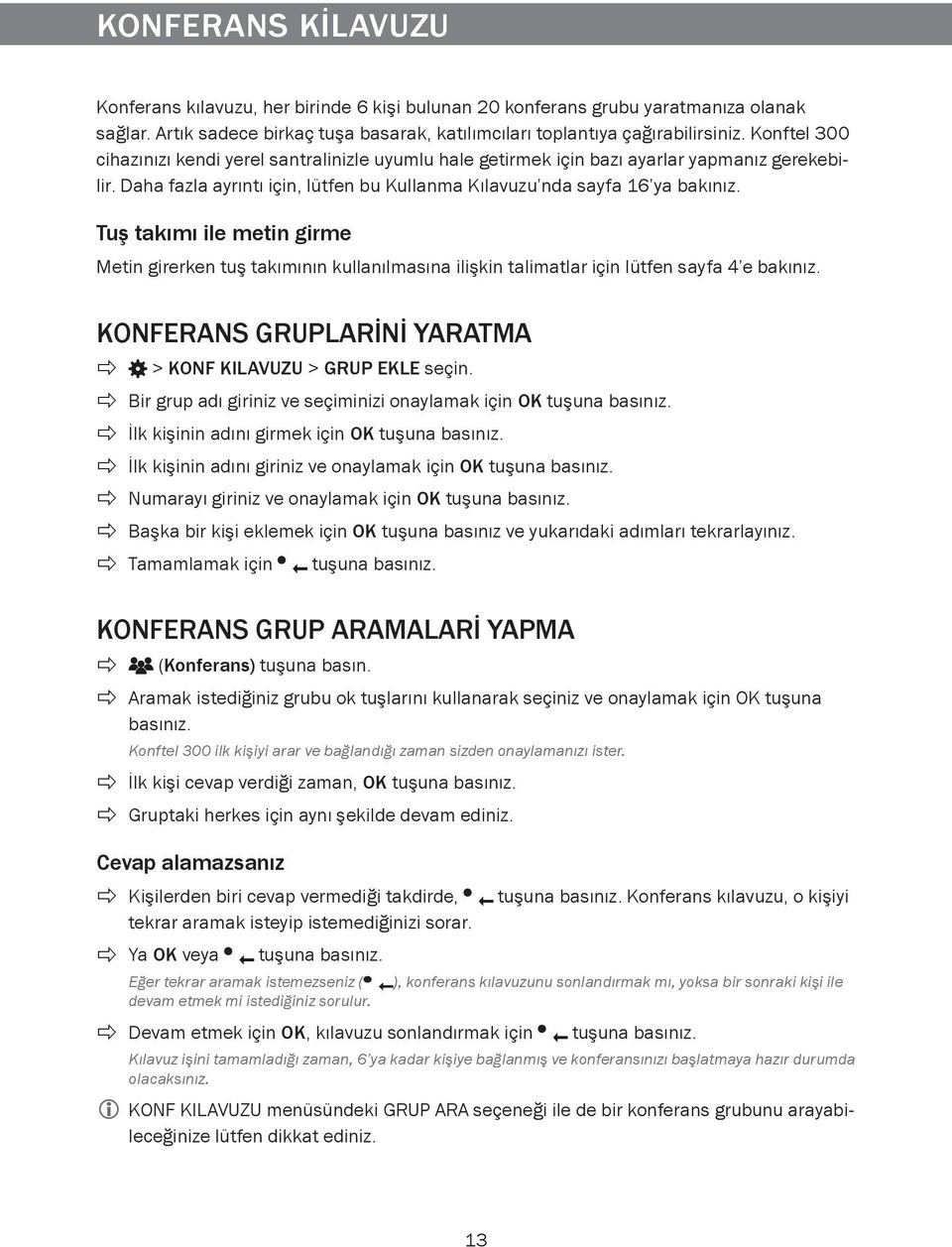 Tuş takımı ile metin girme Metin girerken tuş takımının kullanılmasına ilişkin talimatlar için lütfen sayfa 4 e bakınız. KONFERANS GRUPLARINI YARATMA > KONF KILAVUZU > GRUP EKLE seçin.