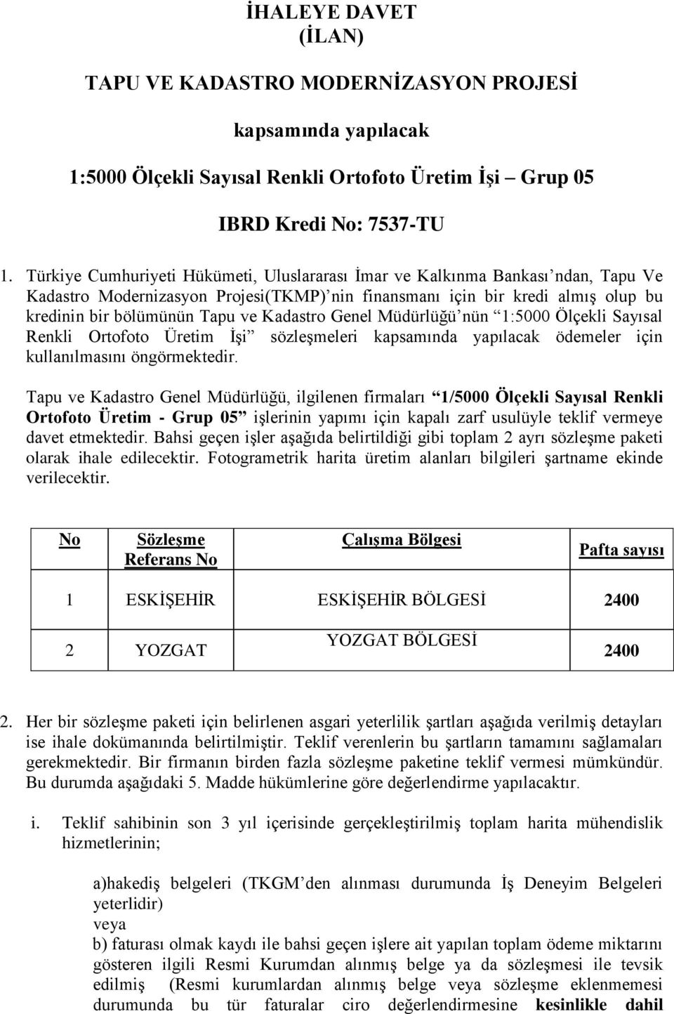 Kadastro Genel Müdürlüğü nün 1:5000 Ölçekli Sayısal Renkli Ortofoto Üretim İşi sözleşmeleri kapsamında yapılacak ödemeler için kullanılmasını öngörmektedir.