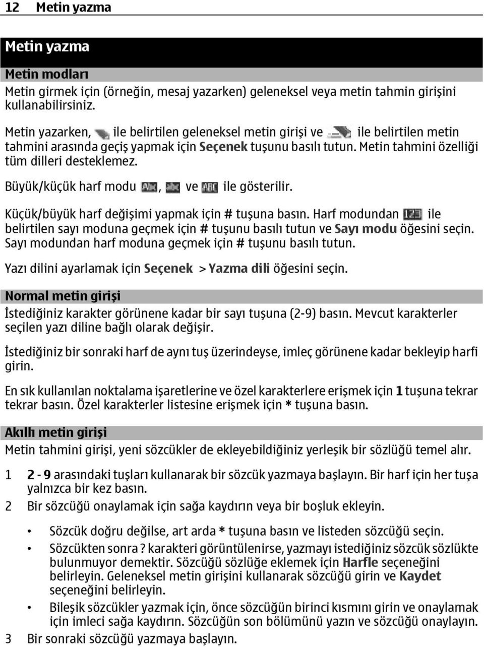 Büyük/küçük harf modu, ve ile gösterilir. Küçük/büyük harf değişimi yapmak için # tuşuna basın. Harf modundan ile belirtilen sayı moduna geçmek için # tuşunu basılı tutun ve Sayı modu öğesini seçin.