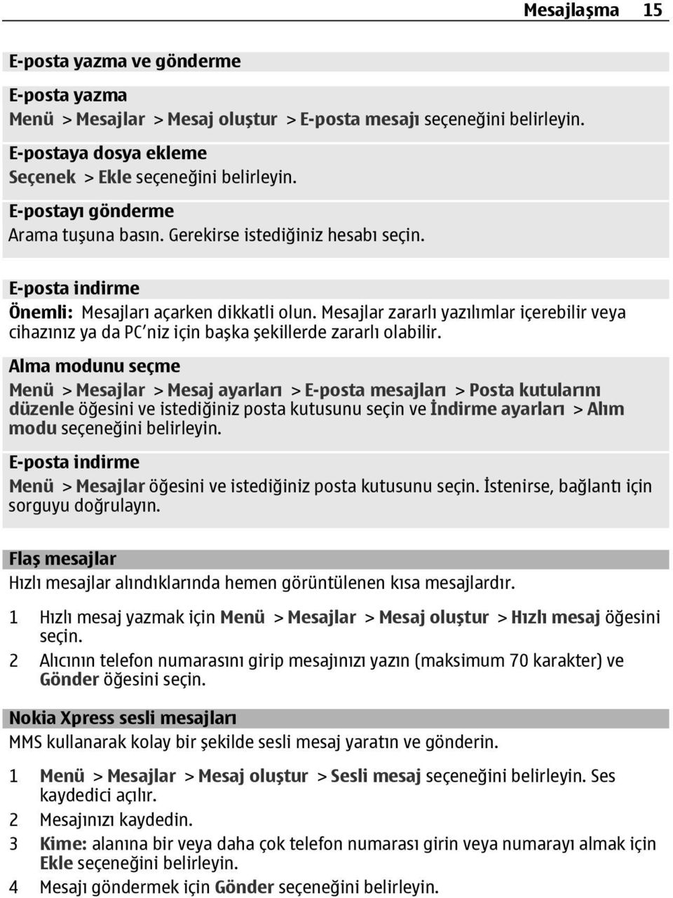 Mesajlar zararlı yazılımlar içerebilir veya cihazınız ya da PC niz için başka şekillerde zararlı olabilir.