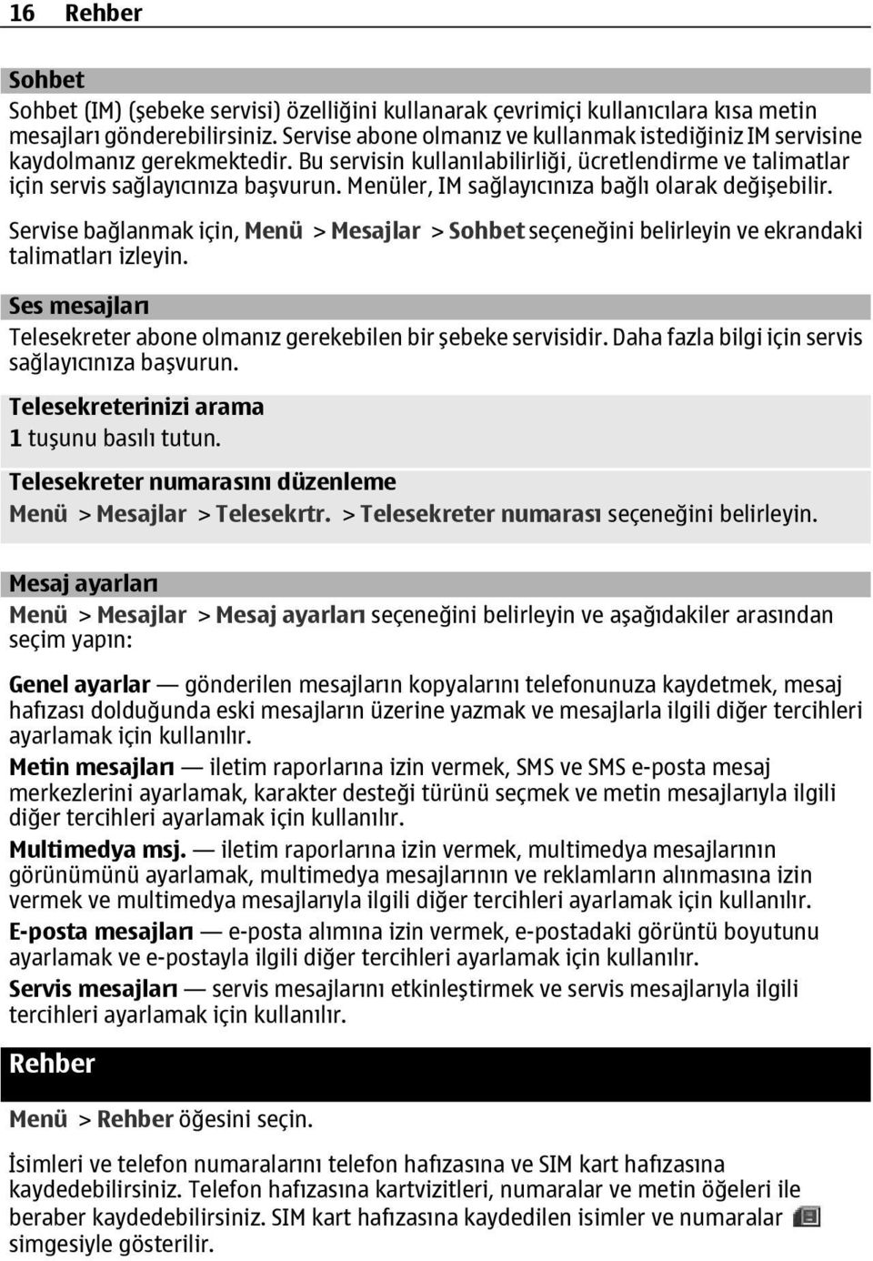 Menüler, IM sağlayıcınıza bağlı olarak değişebilir. Servise bağlanmak için, Menü > Mesajlar > Sohbet seçeneğini belirleyin ve ekrandaki talimatları izleyin.