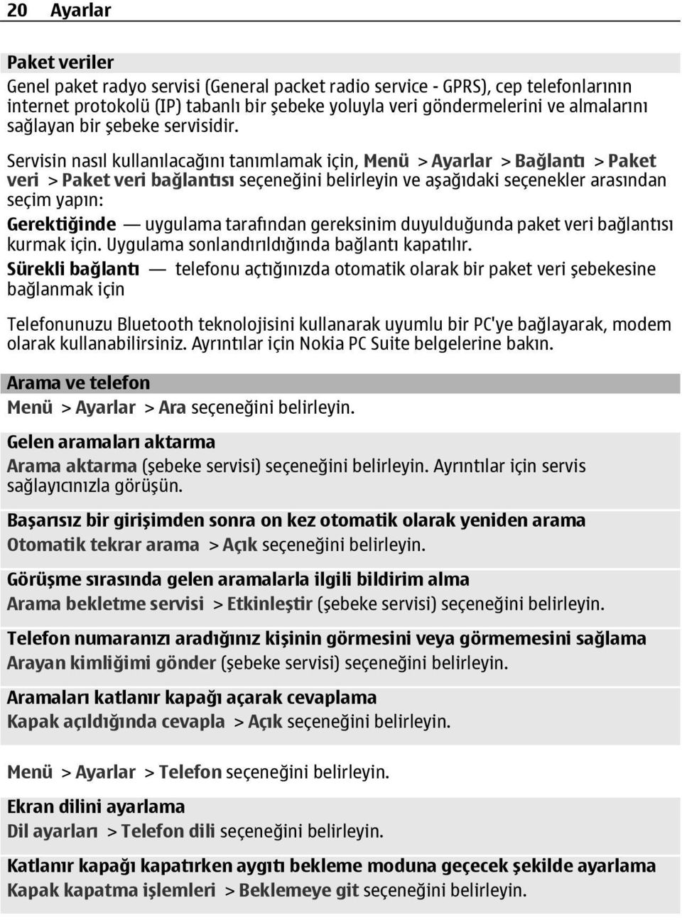 Servisin nasıl kullanılacağını tanımlamak için, Menü > Ayarlar > Bağlantı > Paket veri > Paket veri bağlantısı seçeneğini belirleyin ve aşağıdaki seçenekler arasından seçim yapın: Gerektiğinde